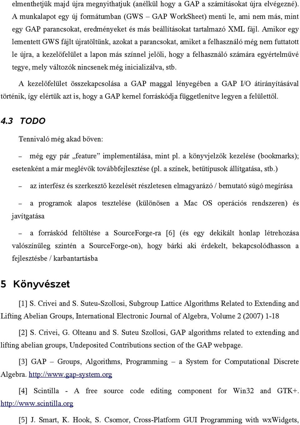 Amikor egy lementett GWS fájlt újratöltünk, azokat a parancsokat, amiket a felhasználó még nem futtatott le újra, a kezelőfelület a lapon más színnel jelőli, hogy a felhasználó számára egyértelművé