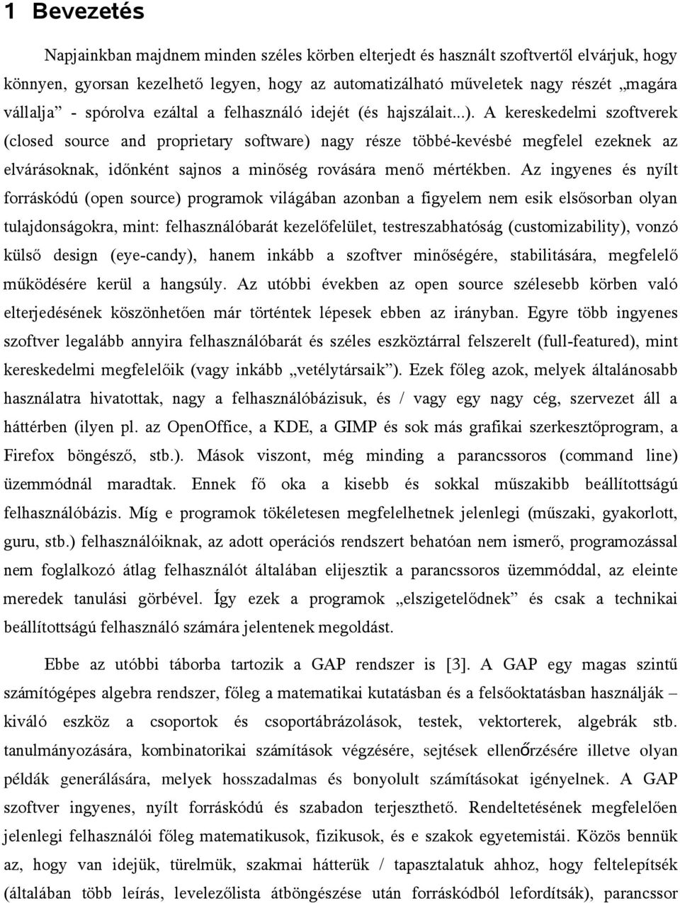 A kereskedelmi szoftverek (closed source and proprietary software) nagy része többé-kevésbé megfelel ezeknek az elvárásoknak, időnként sajnos a minőség rovására menő mértékben.