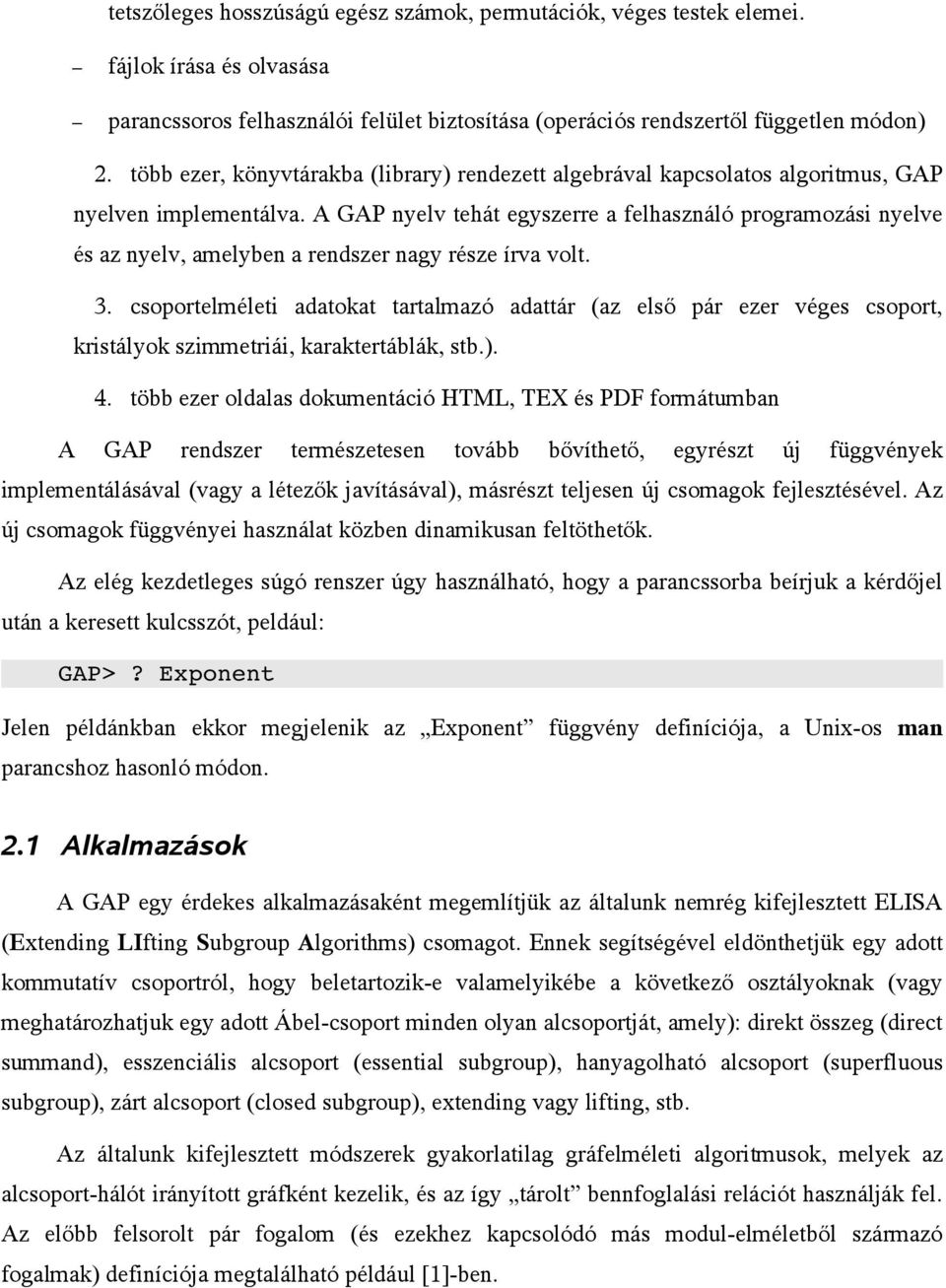 A GAP nyelv tehát egyszerre a felhasználó programozási nyelve és az nyelv, amelyben a rendszer nagy része írva volt. 3.