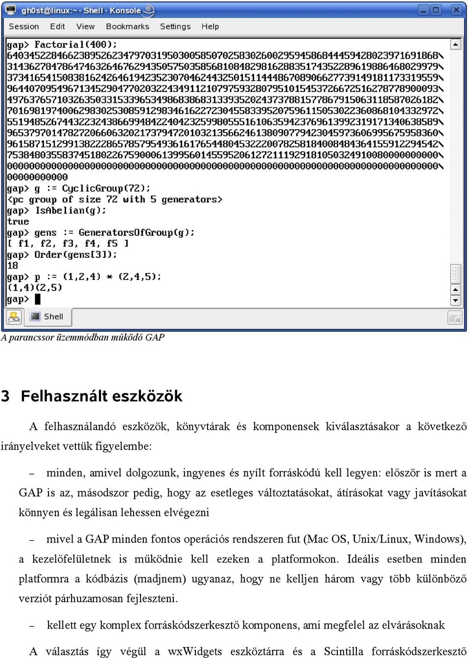 GAP minden fontos operációs rendszeren fut (Mac OS, Unix/Linux, Windows), a kezelőfelületnek is működnie kell ezeken a platformokon.