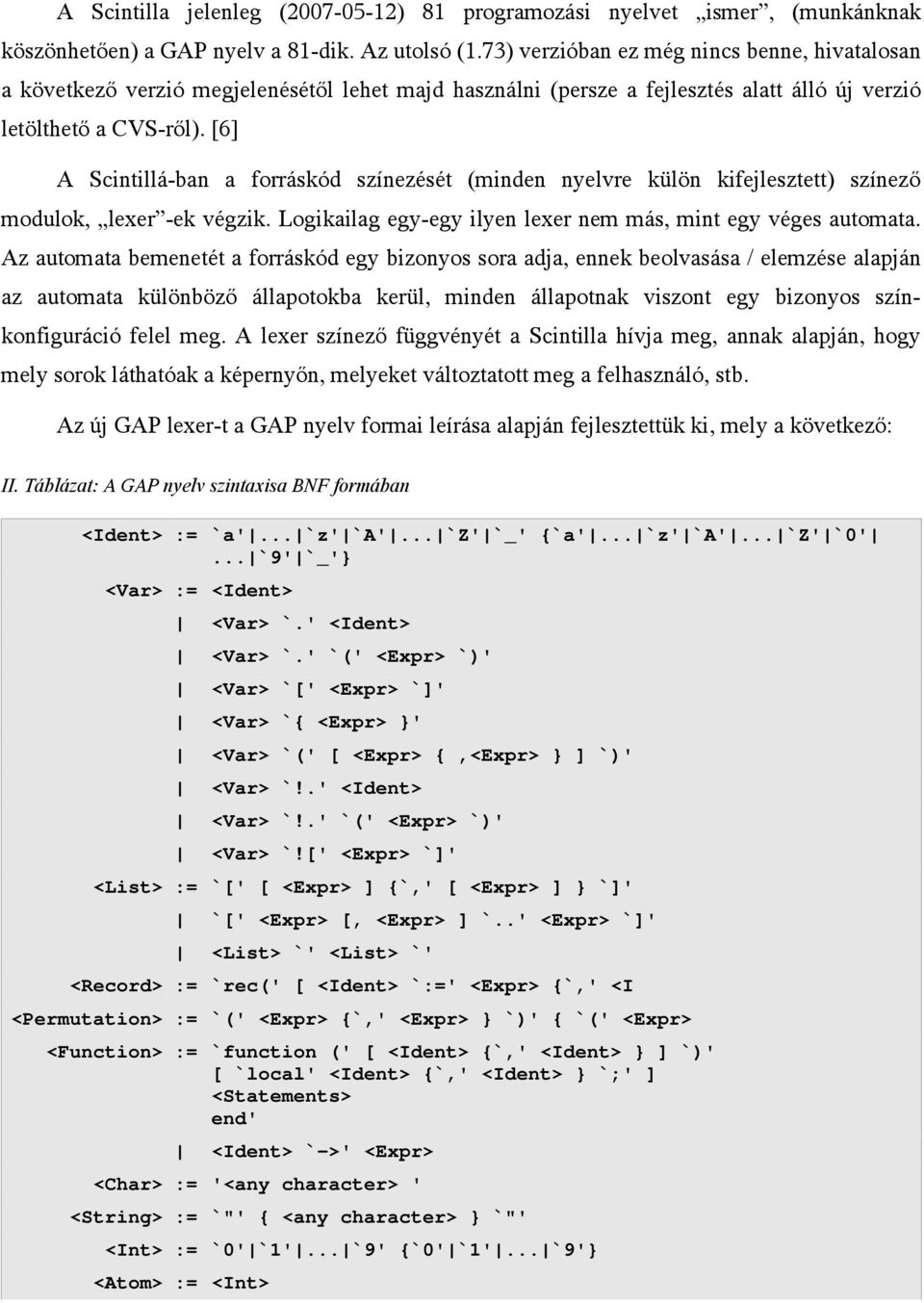 [6] A Scintillá-ban a forráskód színezését (minden nyelvre külön kifejlesztett) színező modulok, lexer -ek végzik. Logikailag egy-egy ilyen lexer nem más, mint egy véges automata.