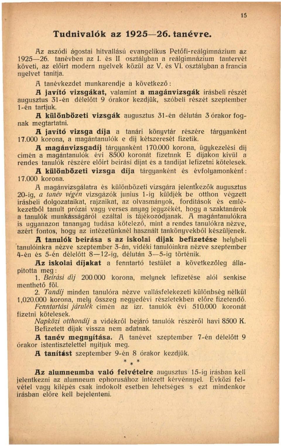 A tanévkezdet munkarendje a következő: R javító vizsgákat, valamint a magánvizsgák írásbeli részét augusztus 31-én délelőtt 9 órakor kezdjük, szóbeli részét szeptember 1-én tartjuk.