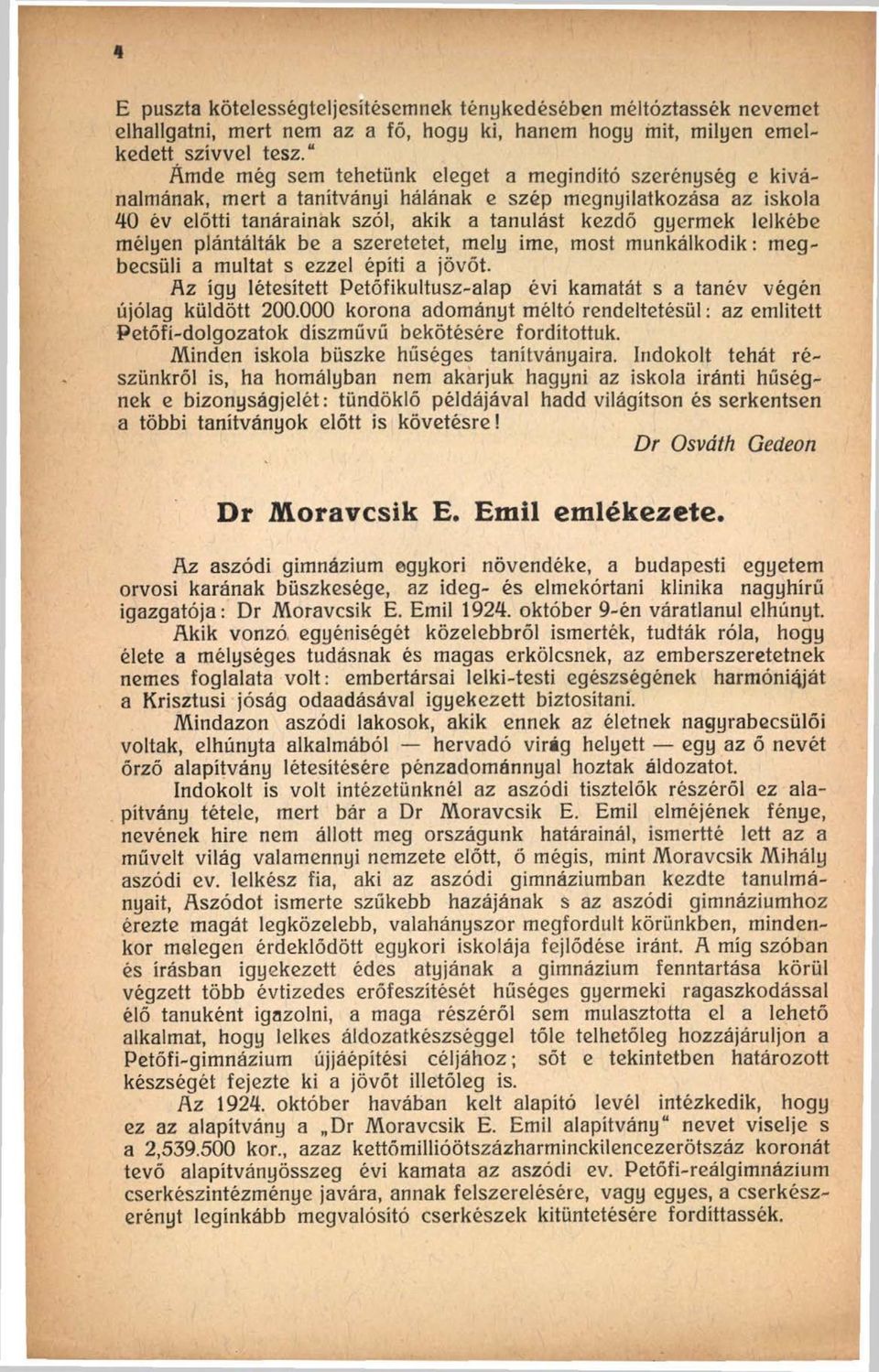 mélyen plántálták be a szeretetet, mely ime, most munkálkodik: megbecsüli a múltat s ezzel építi a jövőt. Az így létesített Petőfikultusz-alap évi kamatát s a tanév végén újólag küldött 200.