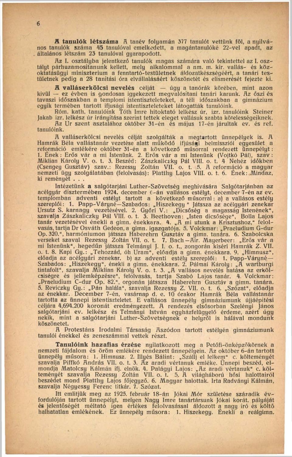 vallás- és közoktatásügyi minisztérium a fenntartó-testületnek áldozatkészségéért, a tanári testületnek pedig a 28 tanítási óra elvállalásáért köszönetét és elismerését fejezte ki.