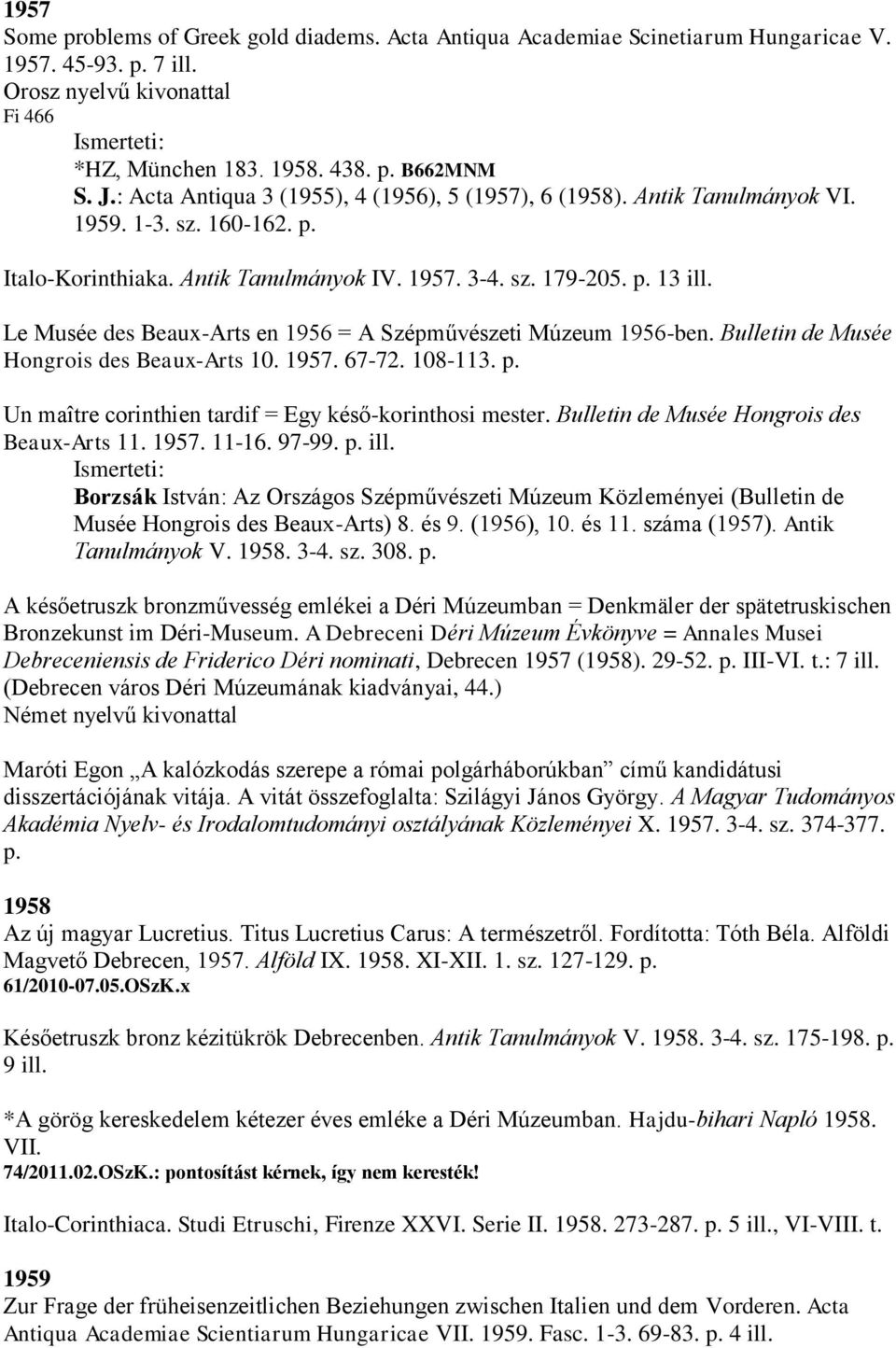 Le Musée des Beaux-Arts en 1956 = A Szépművészeti Múzeum 1956-ben. Bulletin de Musée Hongrois des Beaux-Arts 10. 1957. 67-72. 108-113. p. Un maître corinthien tardif = Egy késő-korinthosi mester.