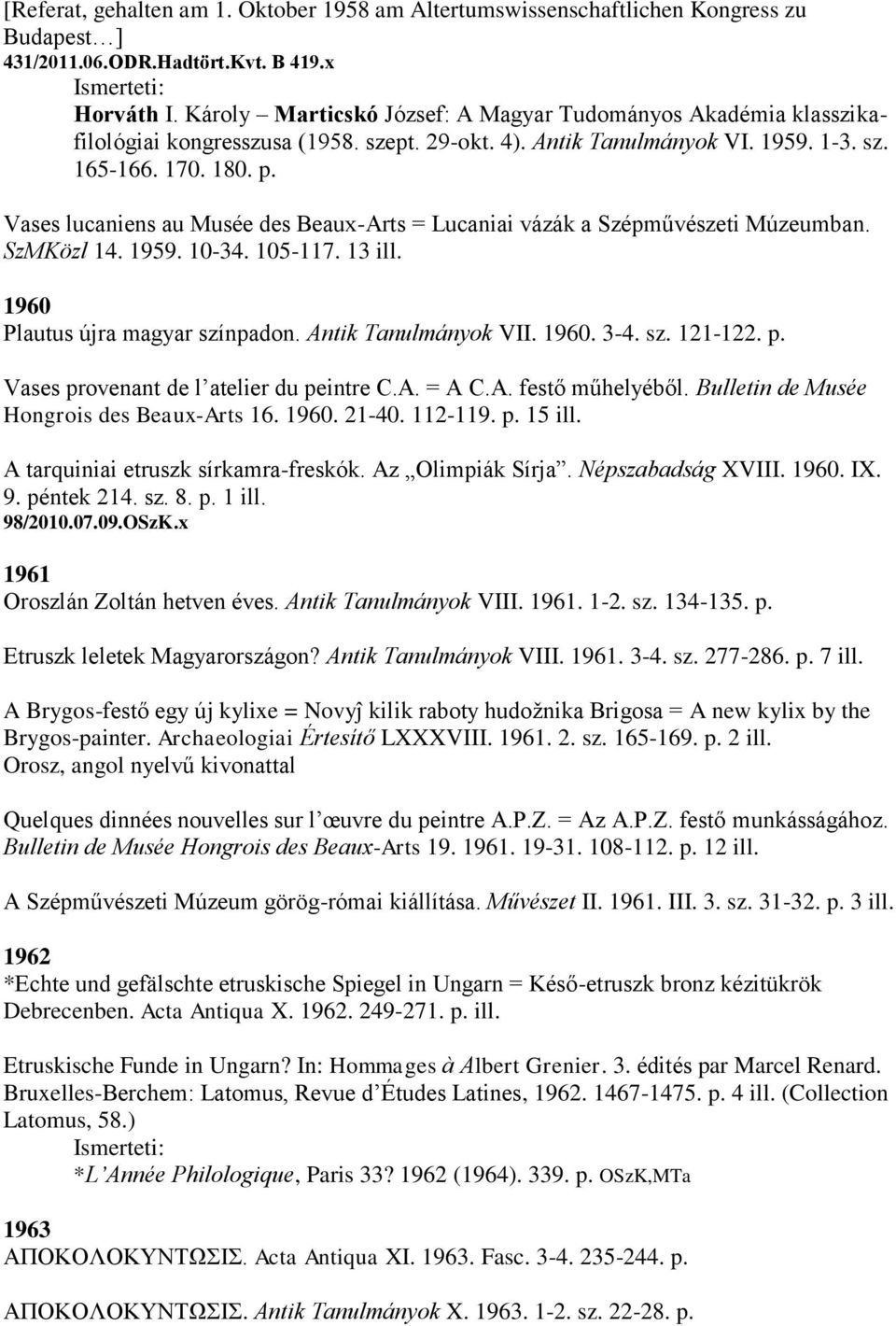 Vases lucaniens au Musée des Beaux-Arts = Lucaniai vázák a Szépművészeti Múzeumban. SzMKözl 14. 1959. 10-34. 105-117. 13 ill. 1960 Plautus újra magyar színpadon. Antik Tanulmányok VII. 1960. 3-4. sz. 121-122.