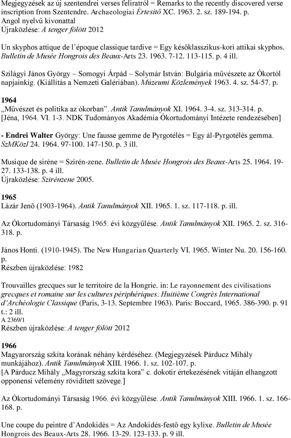 1963. 7-12. 113-115. p. 4 ill. Szilágyi János György Somogyi Árpád Solymár István: Bulgária művészete az Ókortól napjainkig. (Kiállítás a Nemzeti Galériában). Múzeumi Közlemények 1963. 4. sz. 54-57.