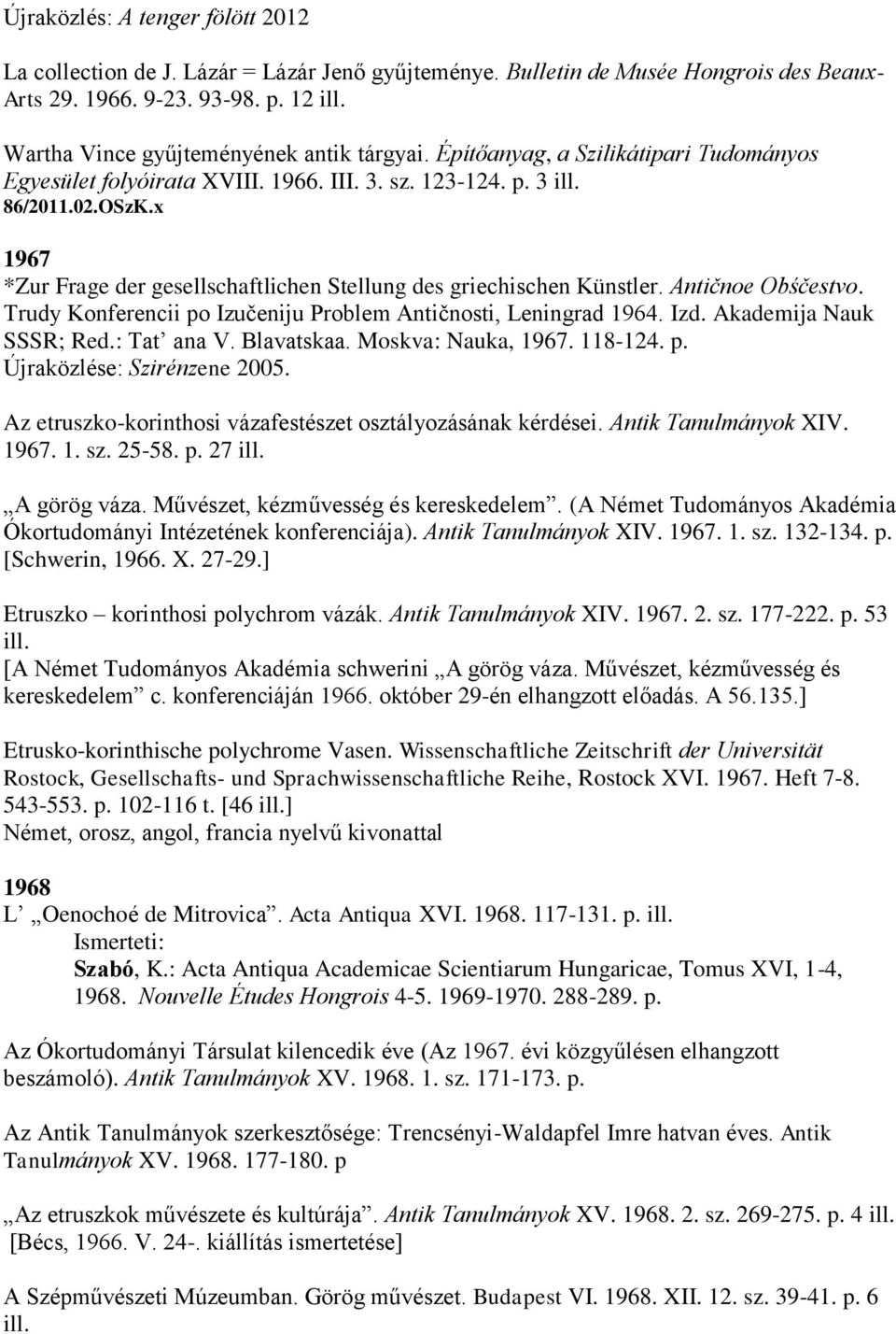 x 1967 *Zur Frage der gesellschaftlichen Stellung des griechischen Künstler. Antičnoe Obśčestvo. Trudy Konferencii po Izučeniju Problem Antičnosti, Leningrad 1964. Izd. Akademija Nauk SSSR; Red.