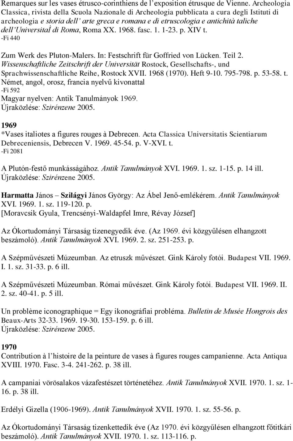 UniversitaÌ di Roma, Roma XX. 1968. fasc. 1. 1-23. p. XIV t. -Fi 440 Zum Werk des Pluton-Malers. In: Festschrift für Goffried von Lücken. Teil 2.