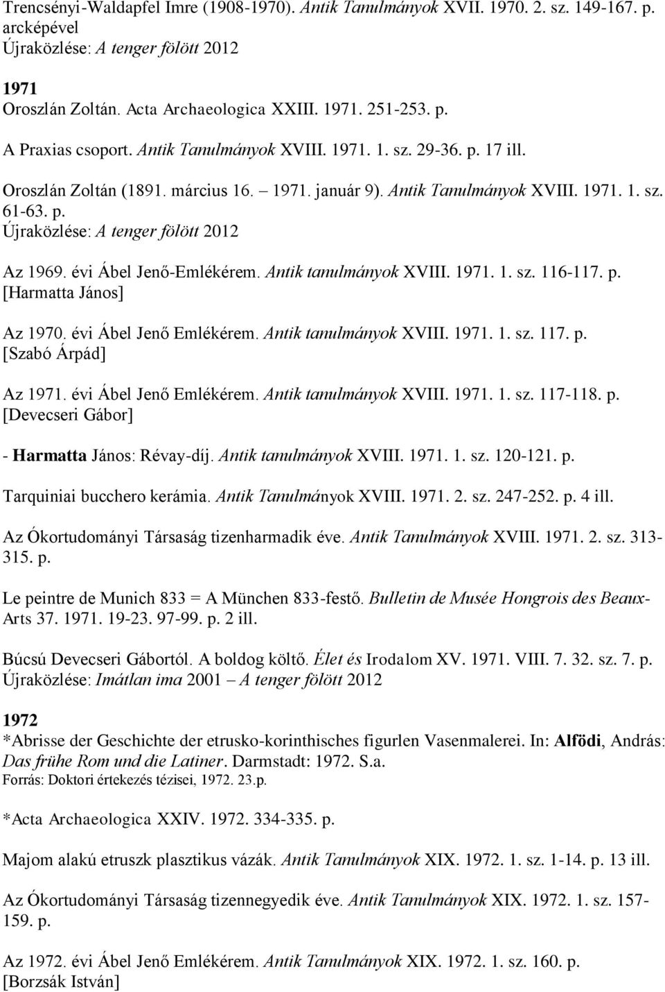 évi Ábel Jenő-Emlékérem. Antik tanulmányok XVIII. 1971. 1. sz. 116-117. p. [Harmatta János] Az 1970. évi Ábel Jenő Emlékérem. Antik tanulmányok XVIII. 1971. 1. sz. 117. p. [Szabó Árpád] Az 1971.