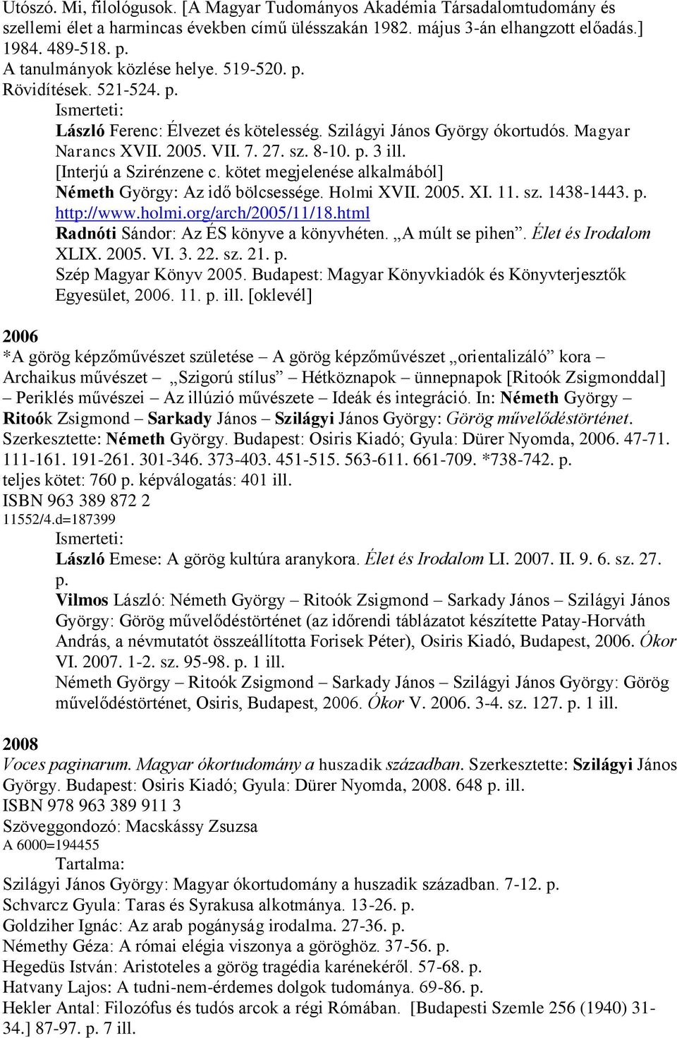 [Interjú a Szirénzene c. kötet megjelenése alkalmából] Németh György: Az idő bölcsessége. Holmi XVII. 2005. XI. 11. sz. 1438-1443. p. http://www.holmi.org/arch/2005/11/18.