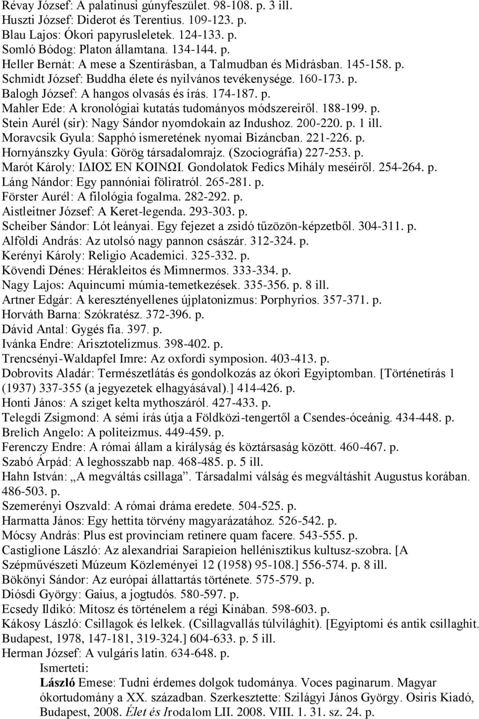 p. Stein Aurél (sir): Nagy Sándor nyomdokain az Indushoz. 200-220. p. 1 ill. Moravcsik Gyula: Sapphó ismeretének nyomai Bizáncban. 221-226. p. Hornyánszky Gyula: Görög társadalomrajz.