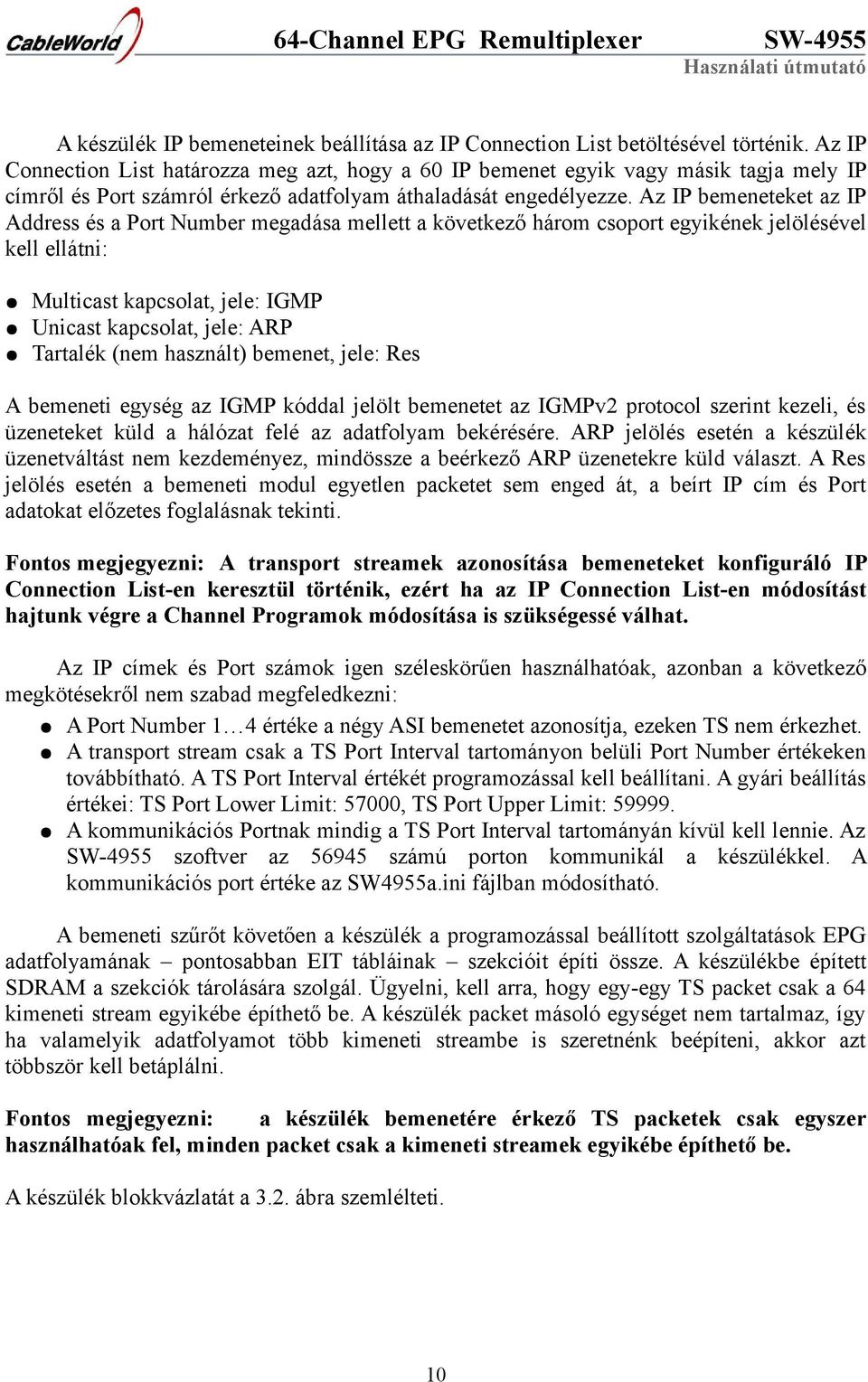 Az IP bemeneteket az IP Address és a Port Number megadása mellett a következő három csoport egyikének jelölésével kell ellátni: Multicast kapcsolat, jele: IGMP Unicast kapcsolat, jele: ARP Tartalék