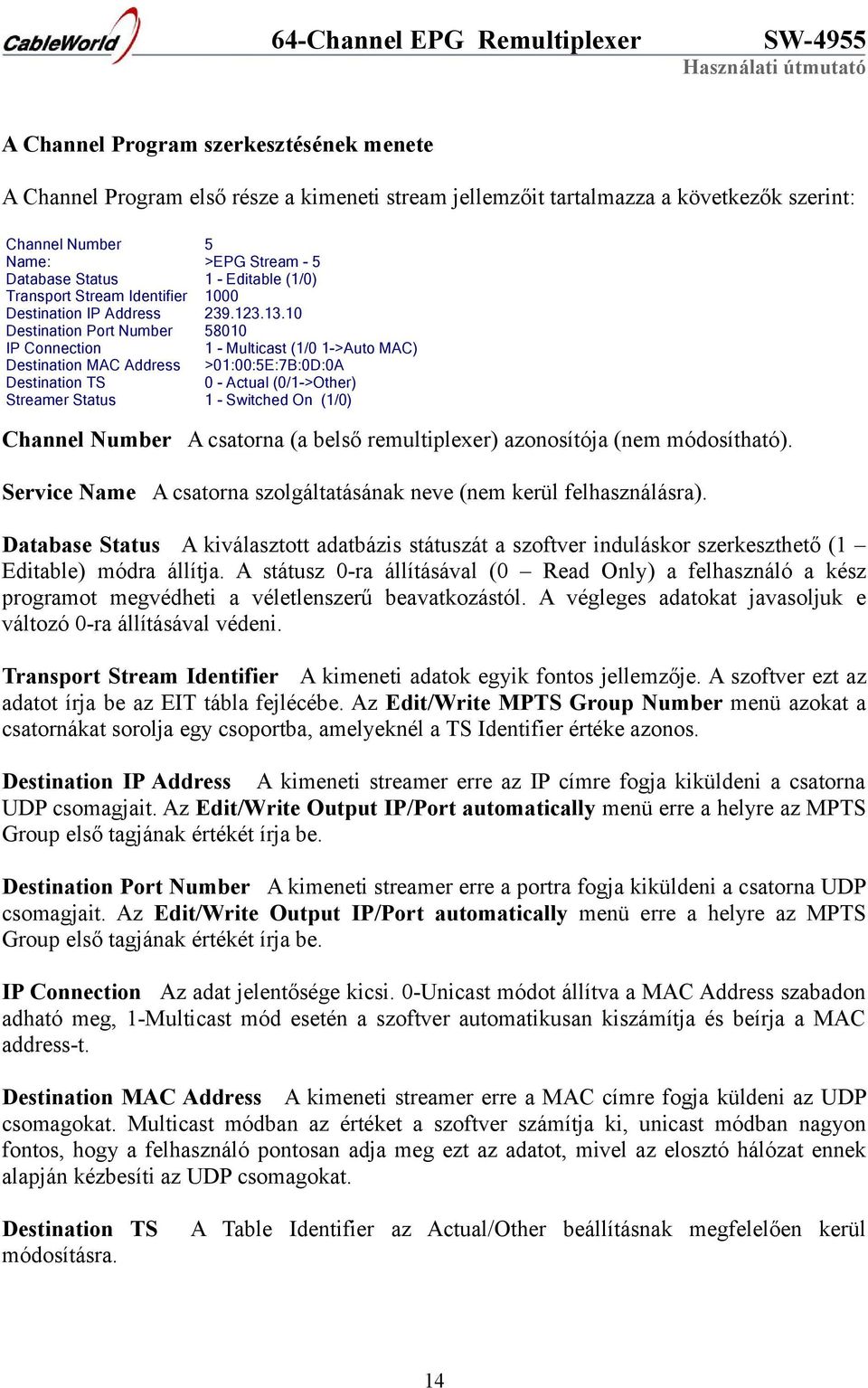 10 Destination Port Number 58010 IP Connection 1 - Multicast (1/0 1->Auto MAC) Destination MAC Address >01:00:5E:7B:0D:0A Destination TS 0 - Actual (0/1->Other) Streamer Status 1 - Switched On (1/0)