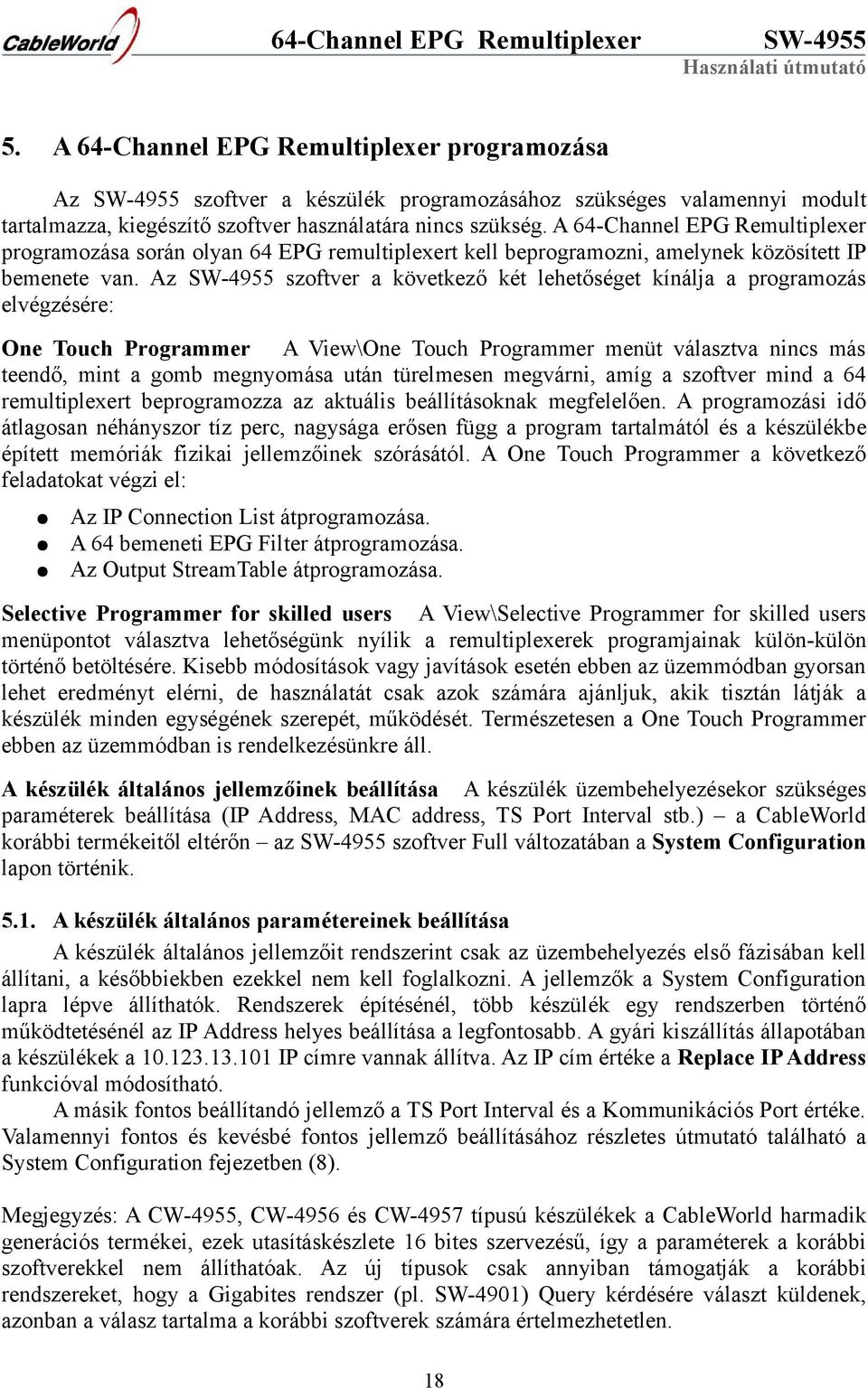 Az szoftver a következő két lehetőséget kínálja a programozás elvégzésére: One Touch Programmer A View\One Touch Programmer menüt választva nincs más teendő, mint a gomb megnyomása után türelmesen