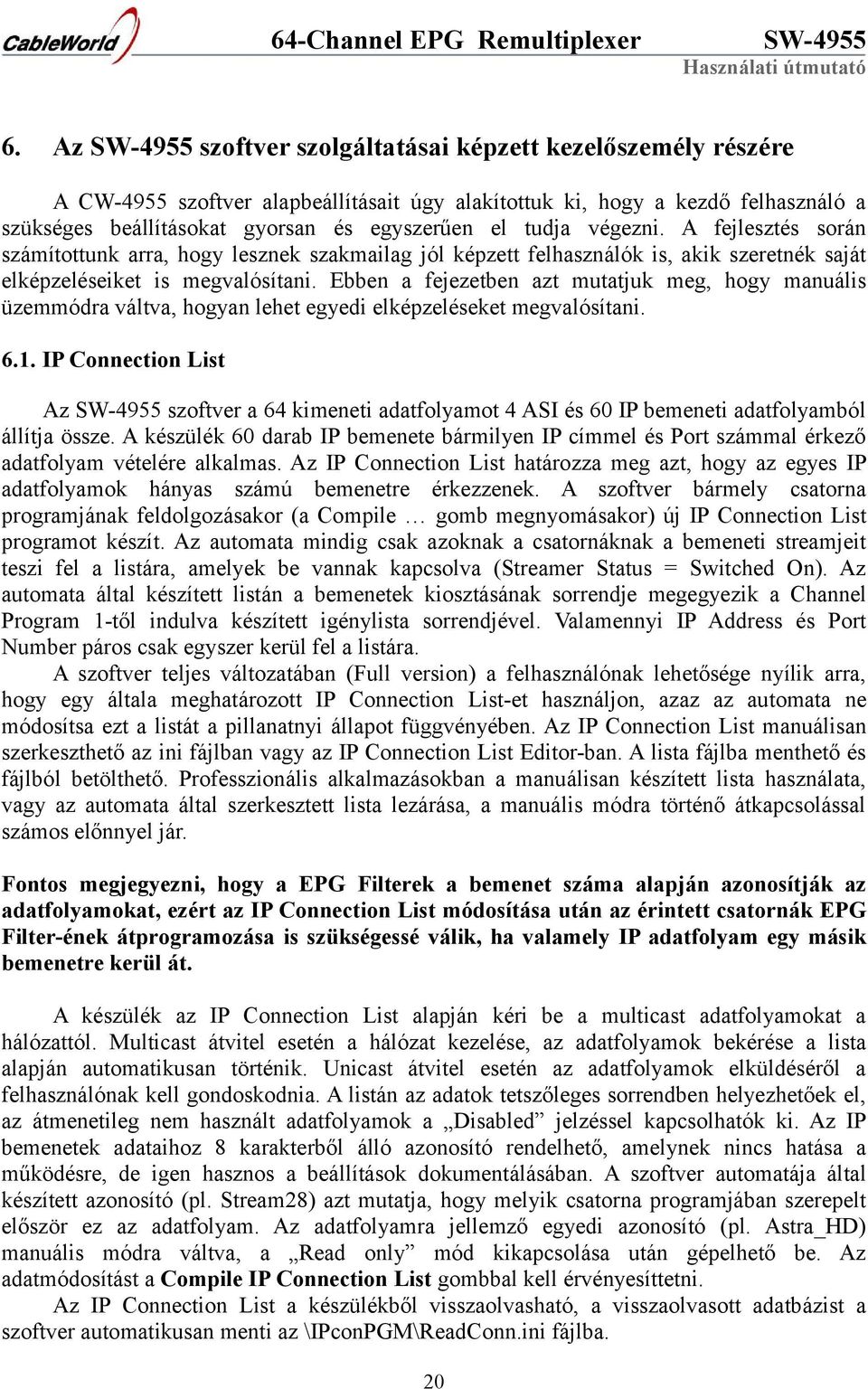 Ebben a fejezetben azt mutatjuk meg, hogy manuális üzemmódra váltva, hogyan lehet egyedi elképzeléseket megvalósítani. 6.1.