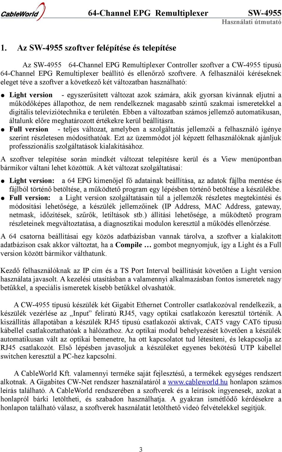 de nem rendelkeznek magasabb szintű szakmai ismeretekkel a digitális televíziótechnika e területén.