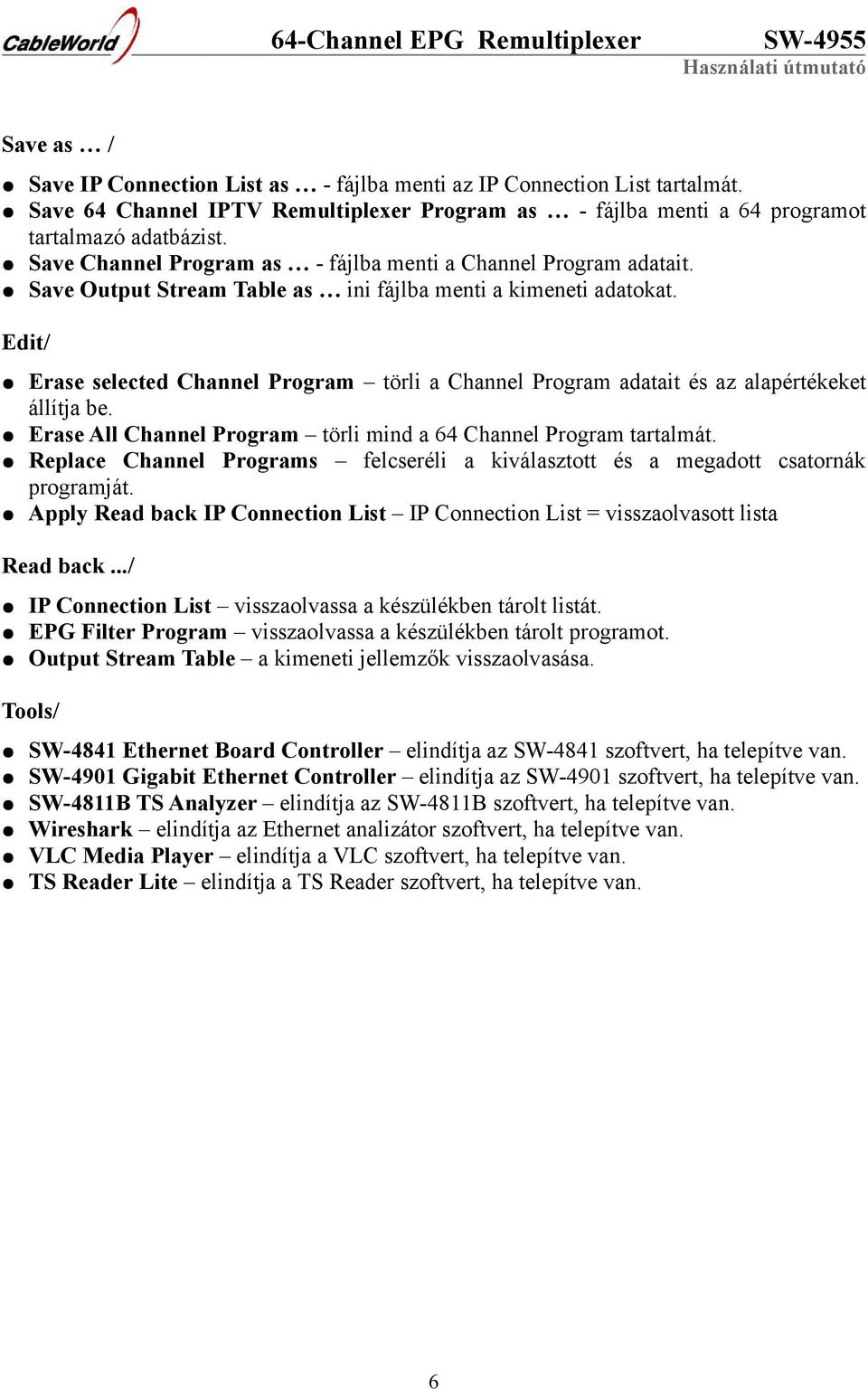 Edit/ Erase selected Channel Program törli a Channel Program adatait és az alapértékeket állítja be. Erase All Channel Program törli mind a 64 Channel Program tartalmát.