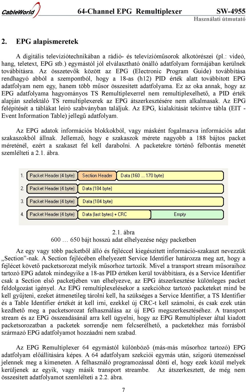 Az összetevők között az EPG (Electronic Program Guide) továbbítása rendhagyó abból a szempontból, hogy a 18-as (h12) PID érték alatt továbbított EPG adatfolyam nem egy, hanem több műsor összesített