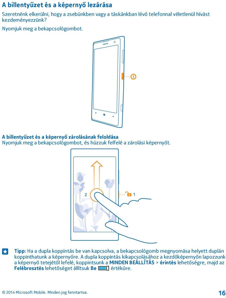 Tipp: Ha a dupla koppintás be van kapcsolva, a bekapcsológomb megnyomása helyett duplán koppinthatunk a képernyőre.