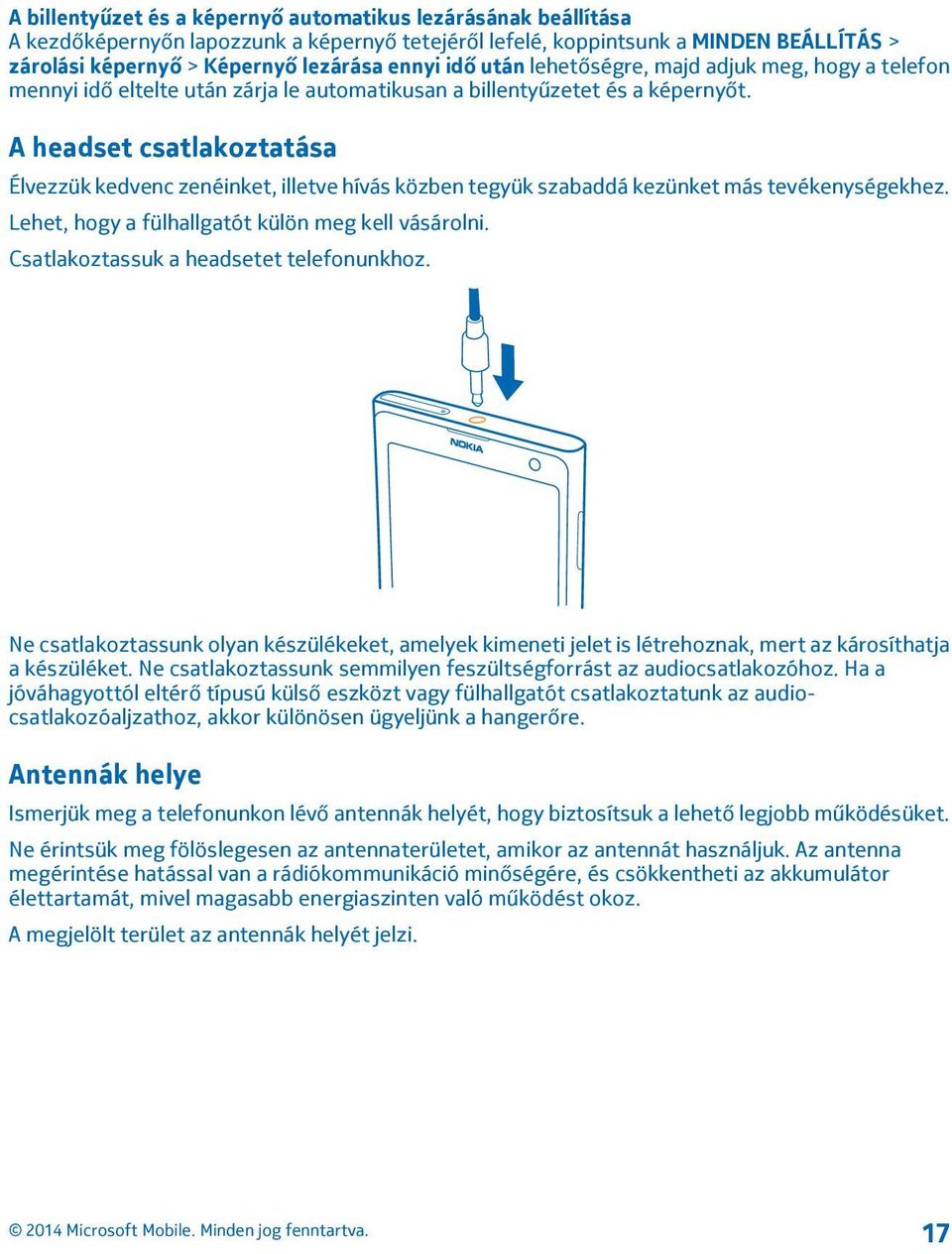 A headset csatlakoztatása Élvezzük kedvenc zenéinket, illetve hívás közben tegyük szabaddá kezünket más tevékenységekhez. Lehet, hogy a fülhallgatót külön meg kell vásárolni.