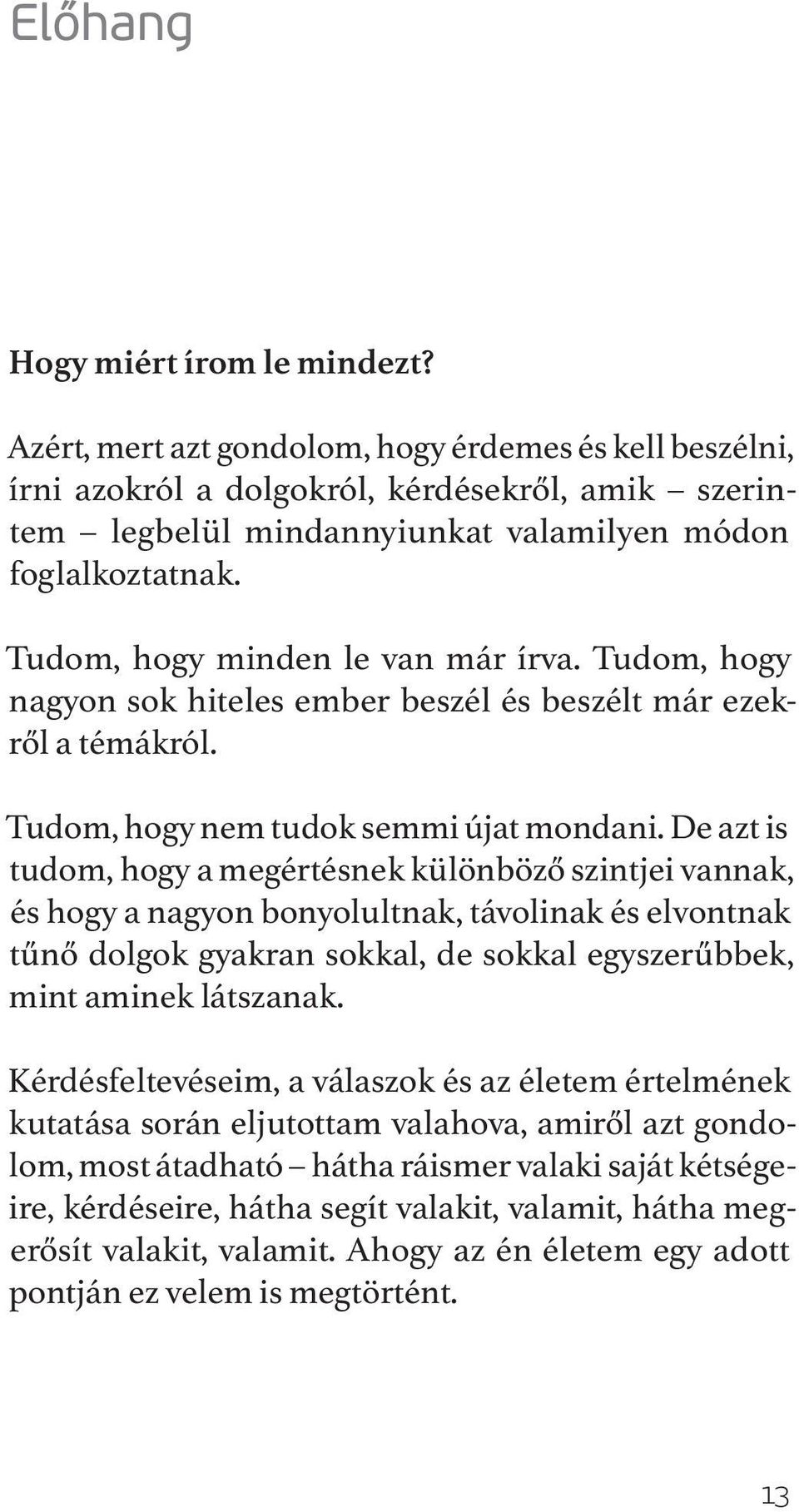 Tudom, hogy minden le van már írva. Tudom, hogy nagyon sok hiteles ember beszél és beszélt már ezekről a témákról. Tudom, hogy nem tudok semmi újat mondani.