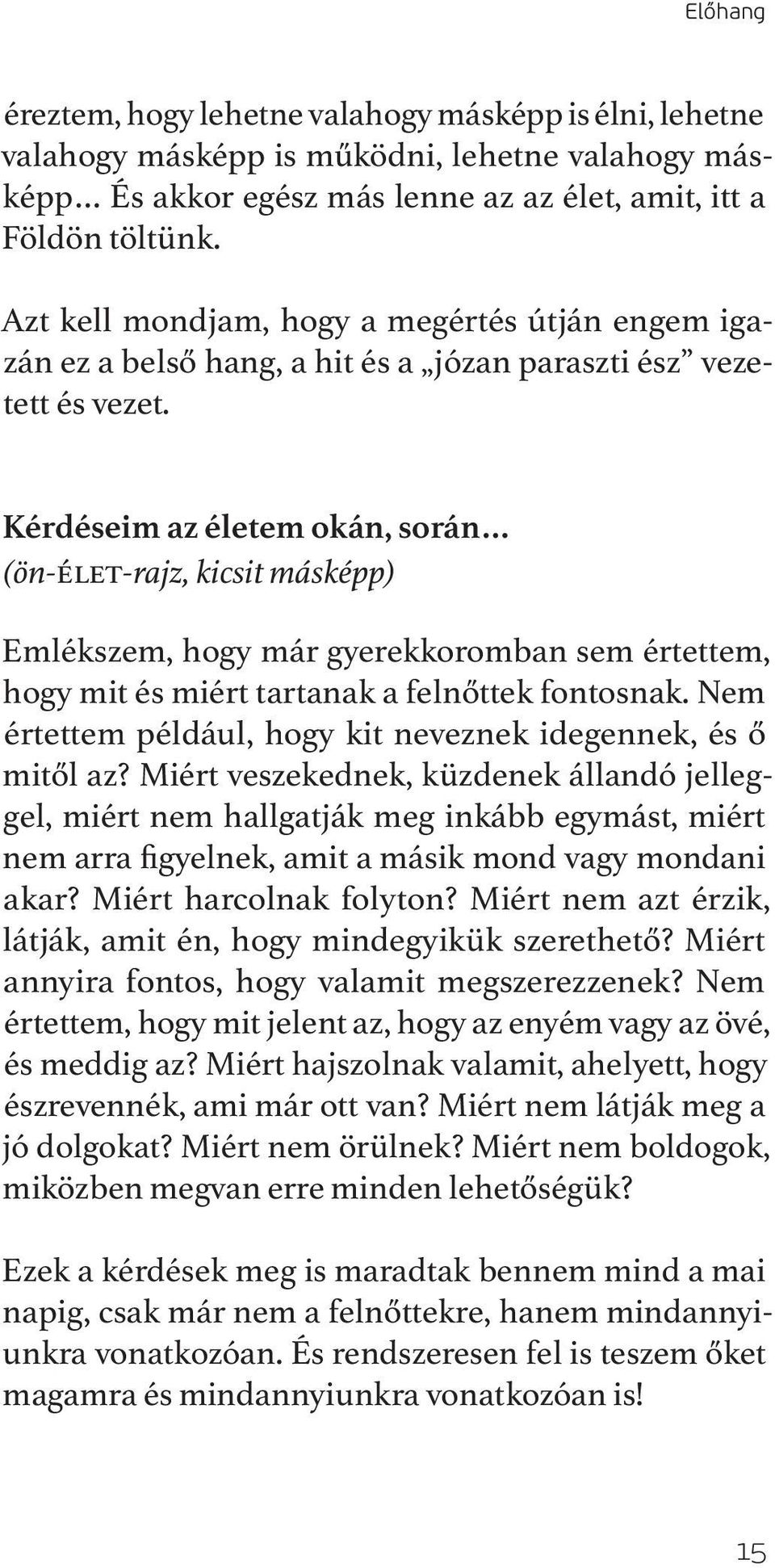 Kérdéseim az életem okán, során (ön-élet-rajz, kicsit másképp) Emlékszem, hogy már gyerekkoromban sem értettem, hogy mit és miért tartanak a felnőttek fontosnak.