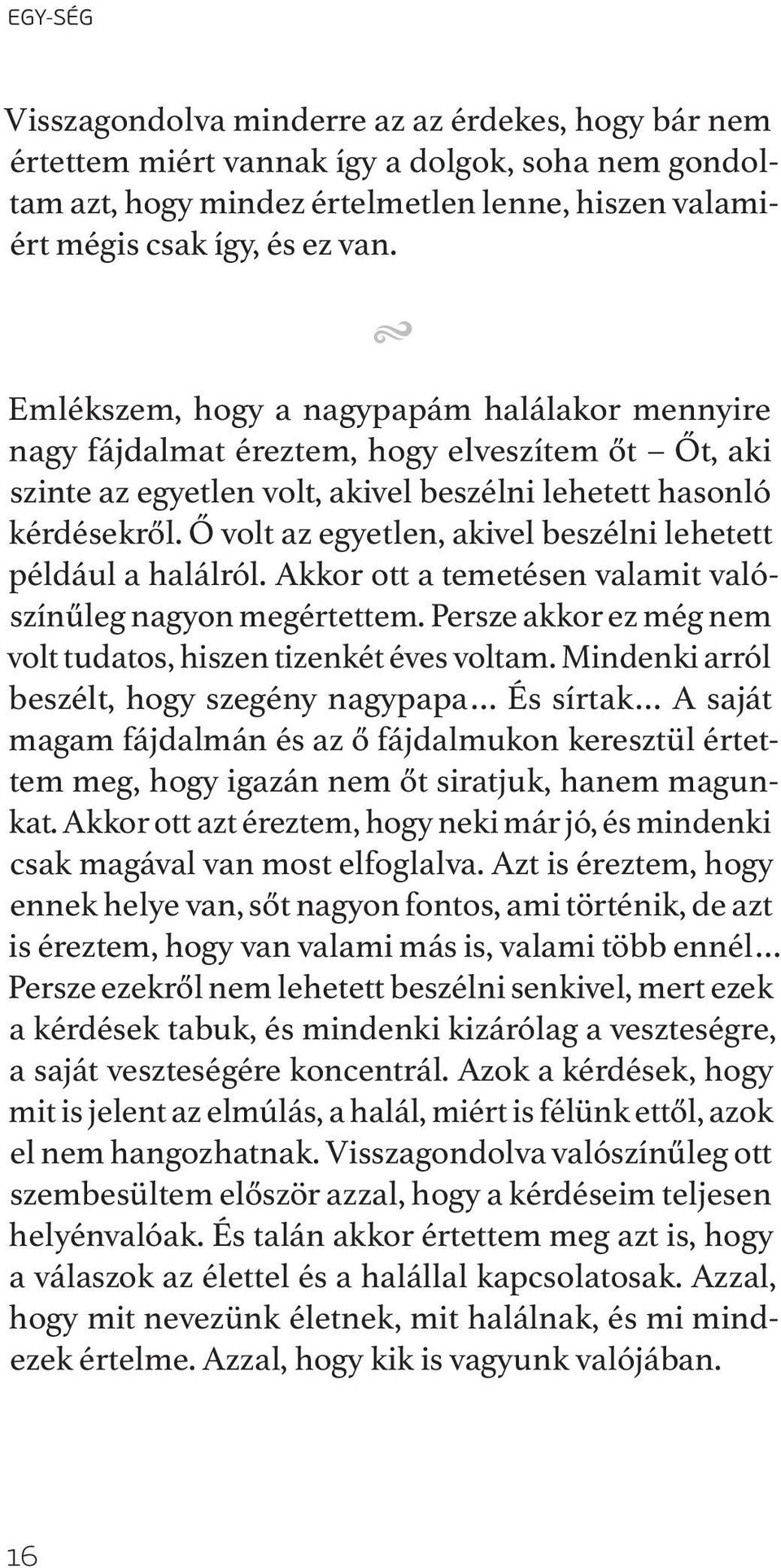 Ő volt az egyetlen, akivel beszélni lehetett például a halálról. Akkor ott a temetésen valamit valószínűleg nagyon megértettem. Persze akkor ez még nem volt tudatos, hiszen tizenkét éves voltam.