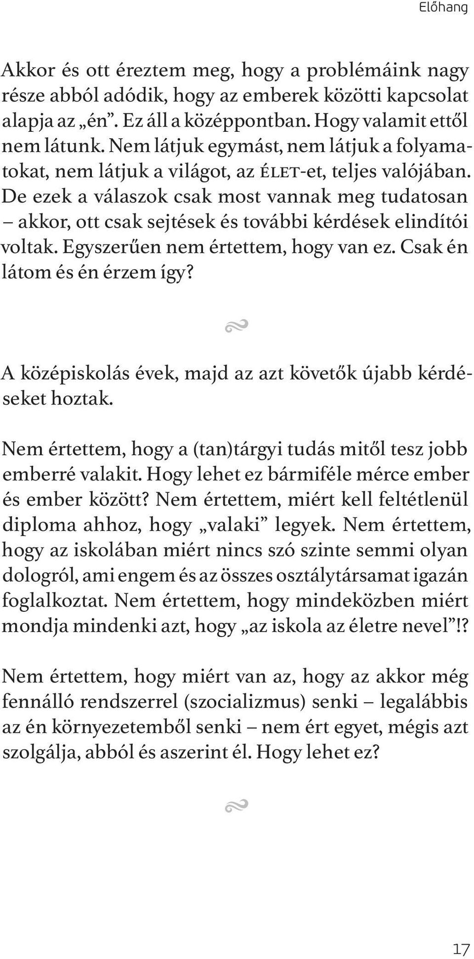 De ezek a válaszok csak most vannak meg tudatosan akkor, ott csak sejtések és további kérdések elindítói voltak. Egyszerűen nem értettem, hogy van ez. Csak én látom és én érzem így?