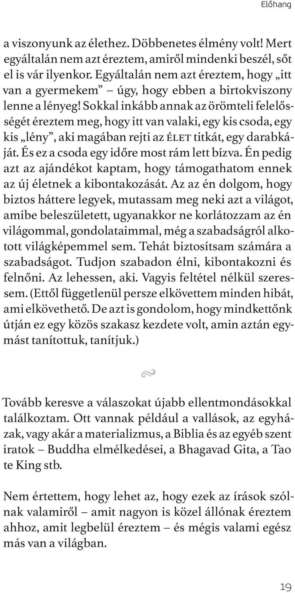 Sokkal inkább annak az örömteli felelősségét éreztem meg, hogy itt van valaki, egy kis csoda, egy kis lény, aki magában rejti az élet titkát, egy darabkáját.