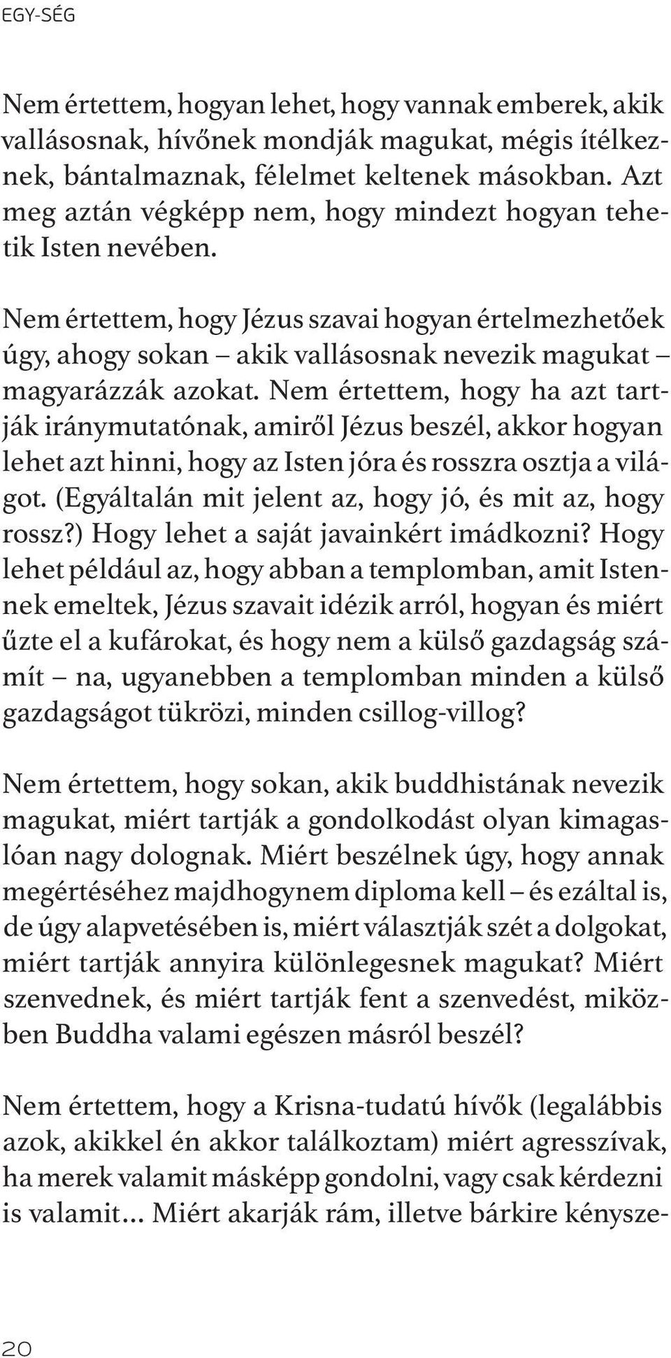 Nem értettem, hogy ha azt tartják iránymutatónak, amiről Jézus beszél, akkor hogyan lehet azt hinni, hogy az Isten jóra és rosszra osztja a világot.