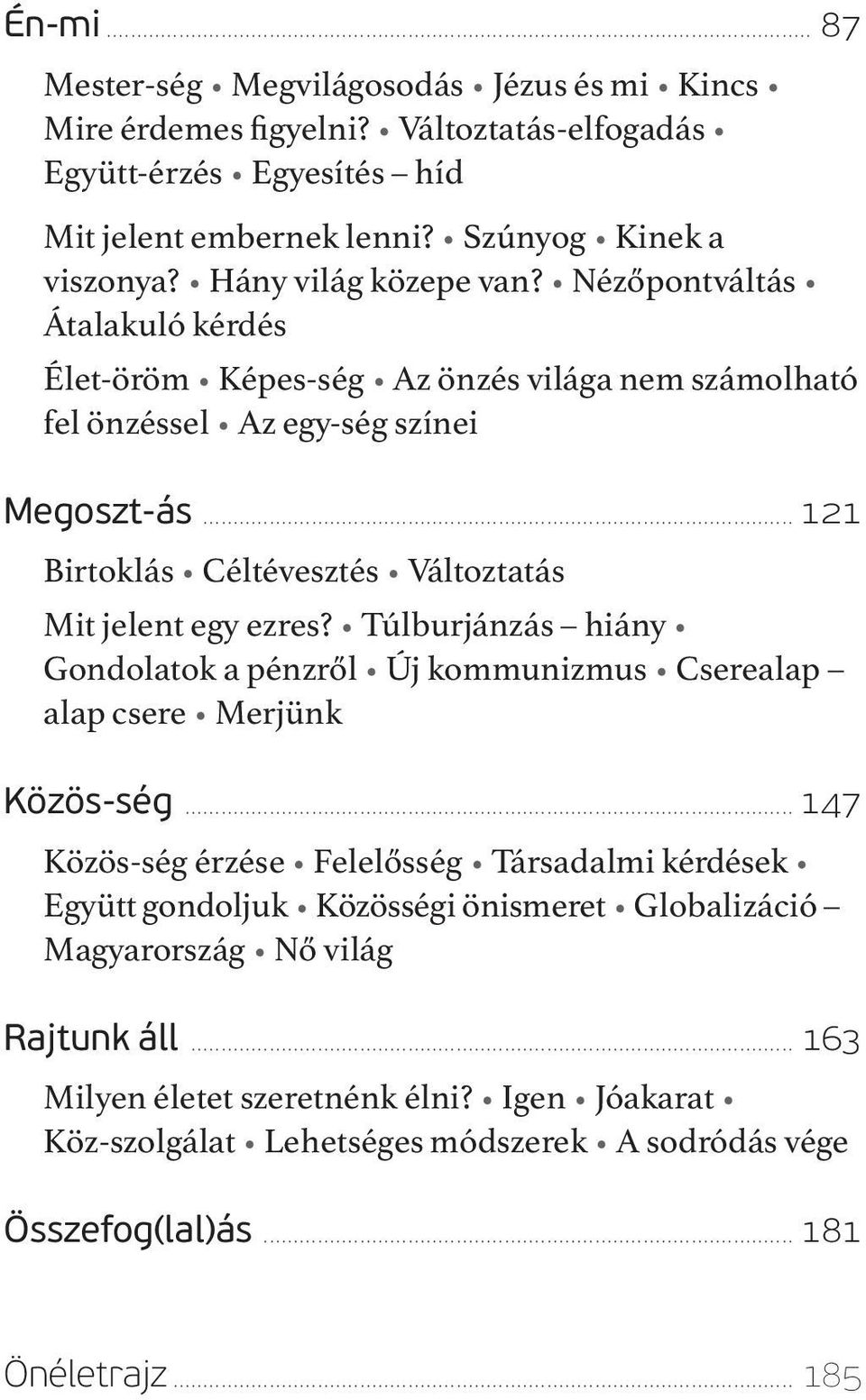 .. 121 Birtoklás Céltévesztés Változtatás Mit jelent egy ezres? Túlburjánzás hiány Gondolatok a pénzről Új kommunizmus Cserealap alap csere Merjünk Közös-ség.