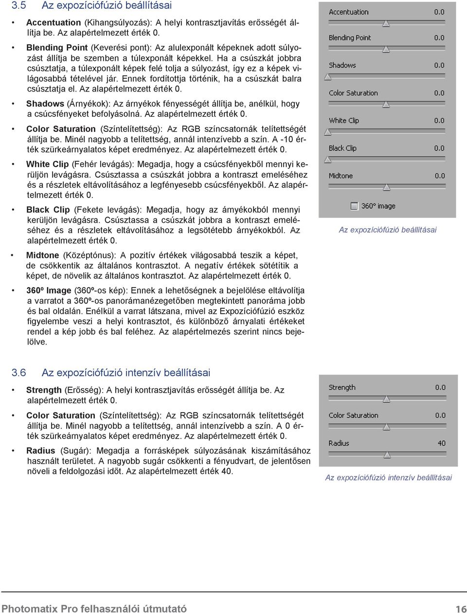 Ha a csúszkát jobbra csúsztatja, a túlexponált képek felé tolja a súlyozást, így ez a képek világosabbá tételével jár. Ennek fordítottja történik, ha a csúszkát balra csúsztatja el.