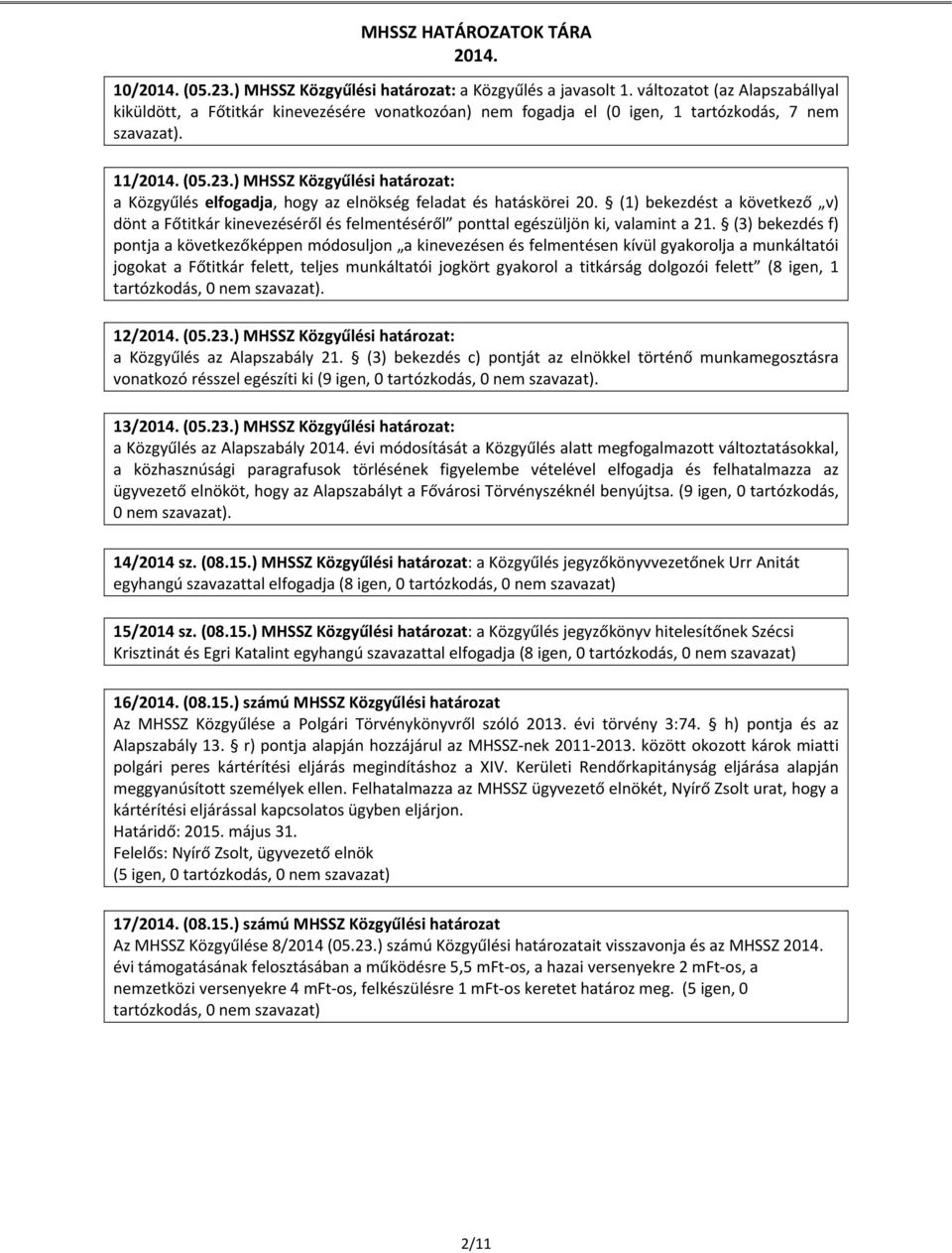 (1) bekezdést a következő v) dönt a Főtitkár kinevezéséről és felmentéséről ponttal egészüljön ki, valamint a 21.