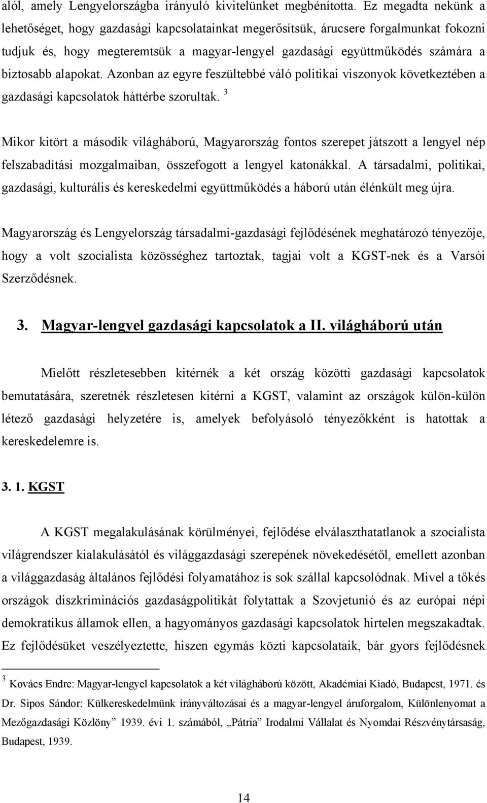 alapokat. Azonban az egyre feszültebbé váló politikai viszonyok következtében a gazdasági kapcsolatok háttérbe szorultak.