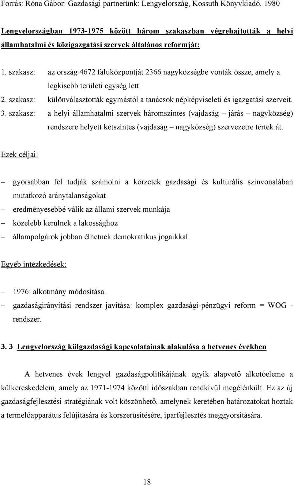 3. szakasz: a helyi államhatalmi szervek háromszintes (vajdaság járás nagyközség) rendszere helyett kétszintes (vajdaság nagyközség) szervezetre tértek át.