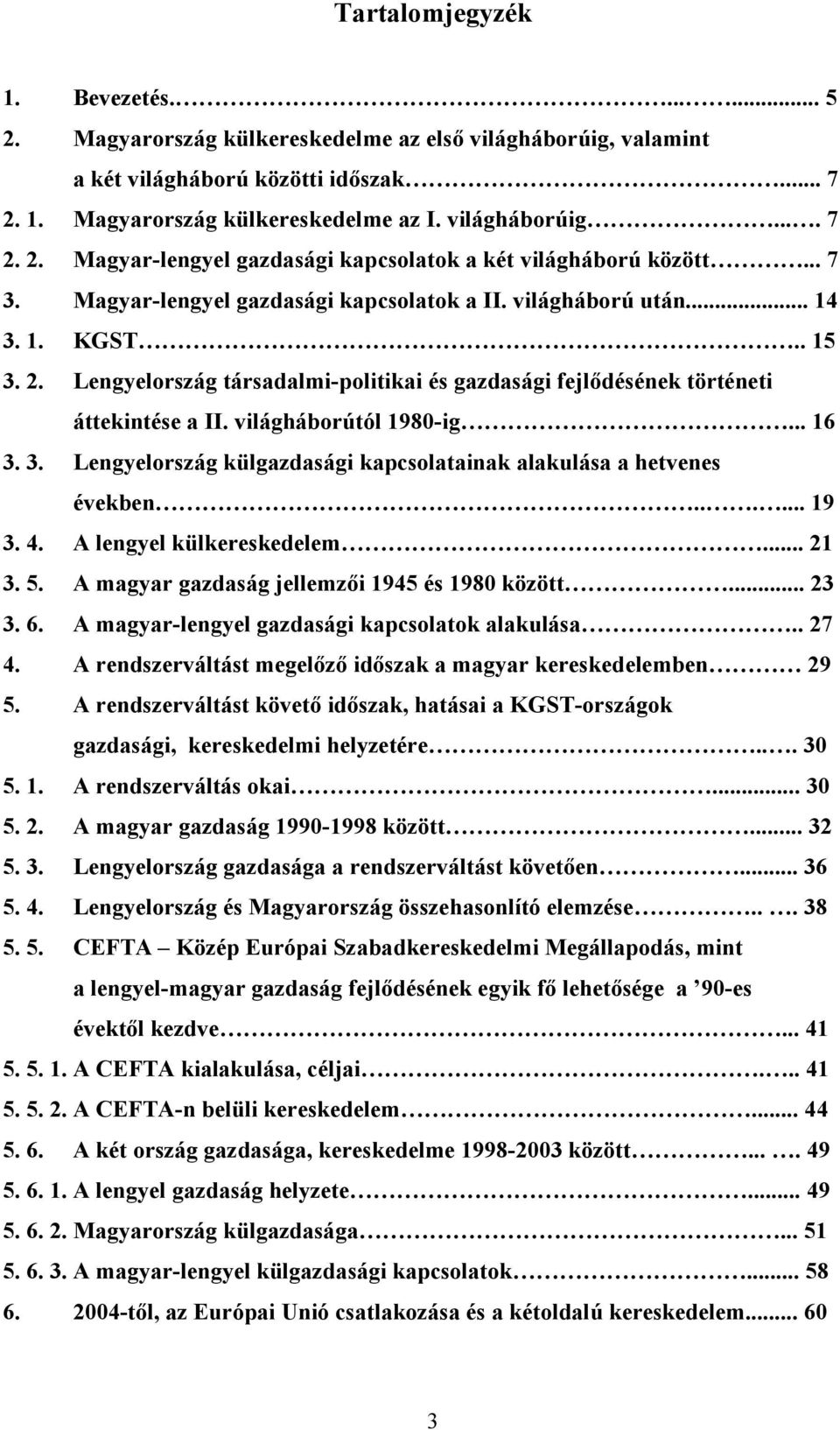 világháborútól 1980-ig... 16 3. 3. Lengyelország külgazdasági kapcsolatainak alakulása a hetvenes években...... 19 3. 4. A lengyel külkereskedelem... 21 3. 5.