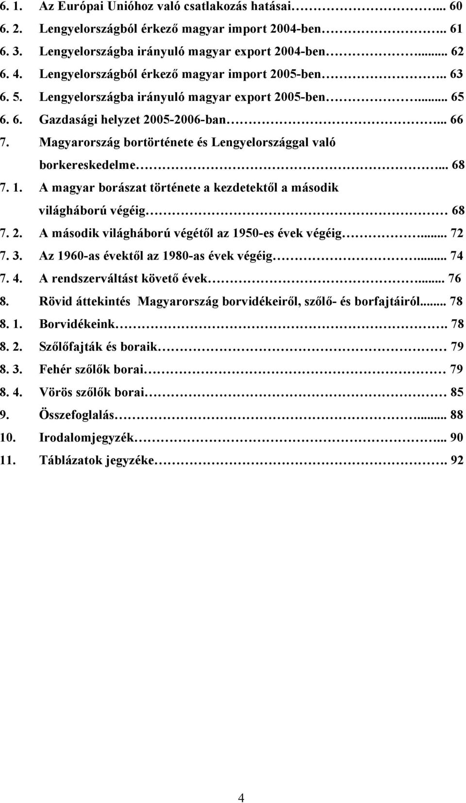 Magyarország bortörténete és Lengyelországgal való borkereskedelme... 68 7. 1. A magyar borászat története a kezdetektől a második világháború végéig 68 7. 2.