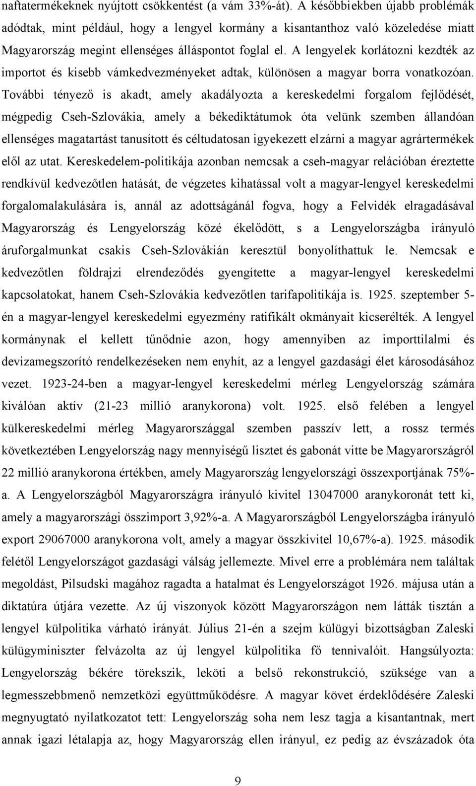 A lengyelek korlátozni kezdték az importot és kisebb vámkedvezményeket adtak, különösen a magyar borra vonatkozóan.