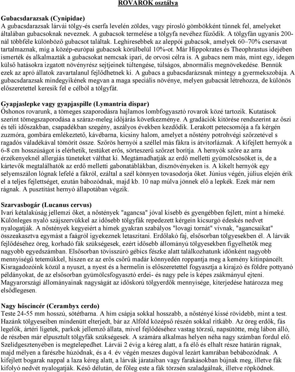 Leghíresebbek az aleppói gubacsok, amelyek 60 70% csersavat tartalmaznak, míg a közép-európai gubacsok körülbelül 10%-ot.