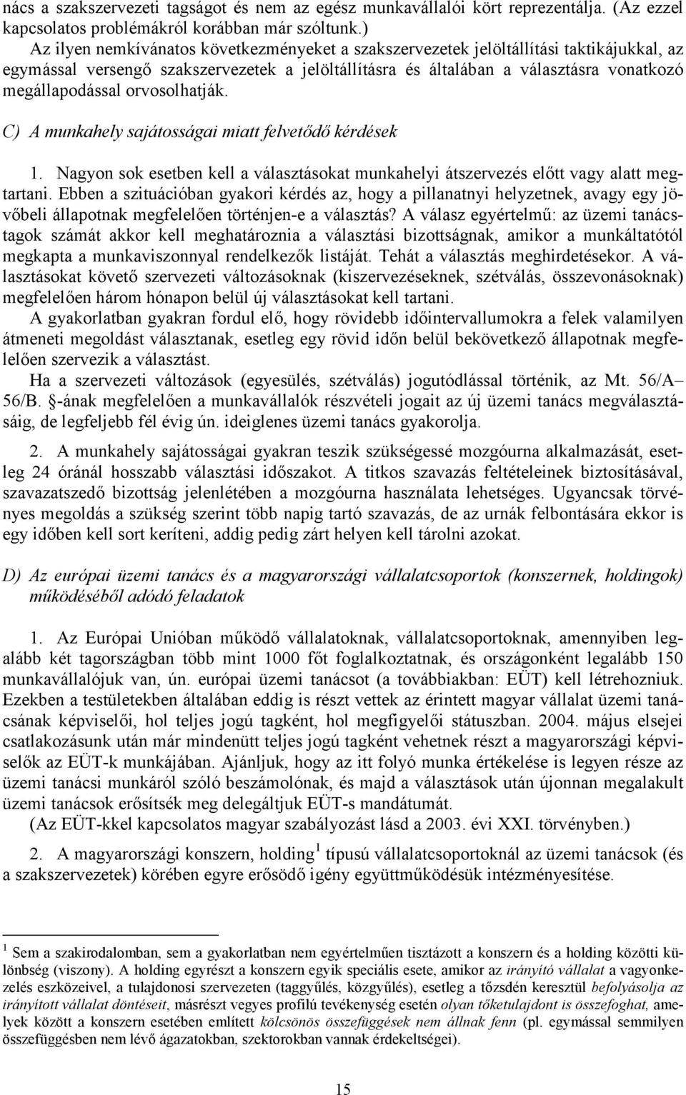 orvosolhatják. C) A munkahely sajátosságai miatt felvetődő kérdések 1. Nagyon sok esetben kell a választásokat munkahelyi átszervezés előtt vagy alatt megtartani.