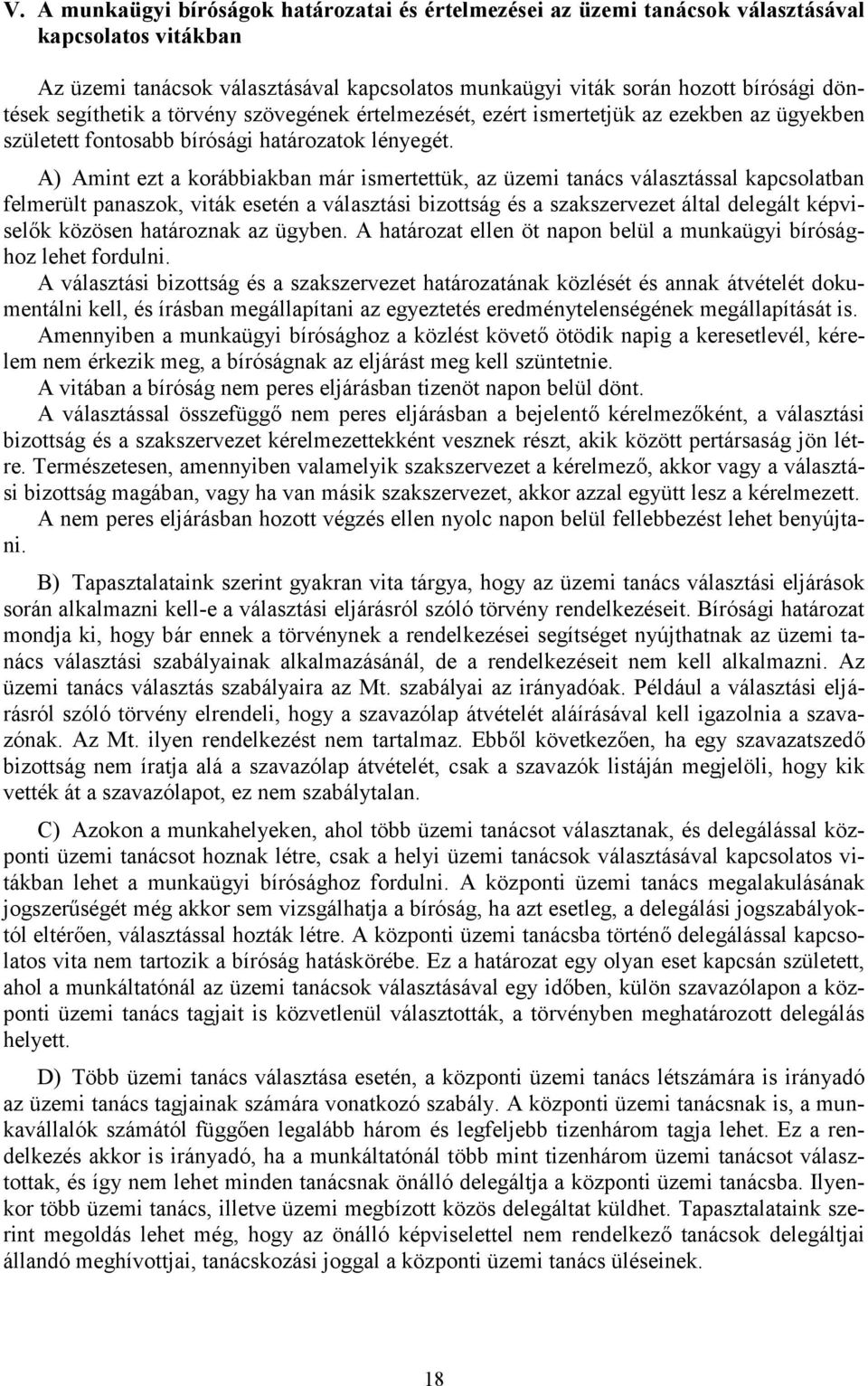 A) Amint ezt a korábbiakban már ismertettük, az üzemi tanács választással kapcsolatban felmerült panaszok, viták esetén a választási bizottság és a szakszervezet által delegált képviselők közösen