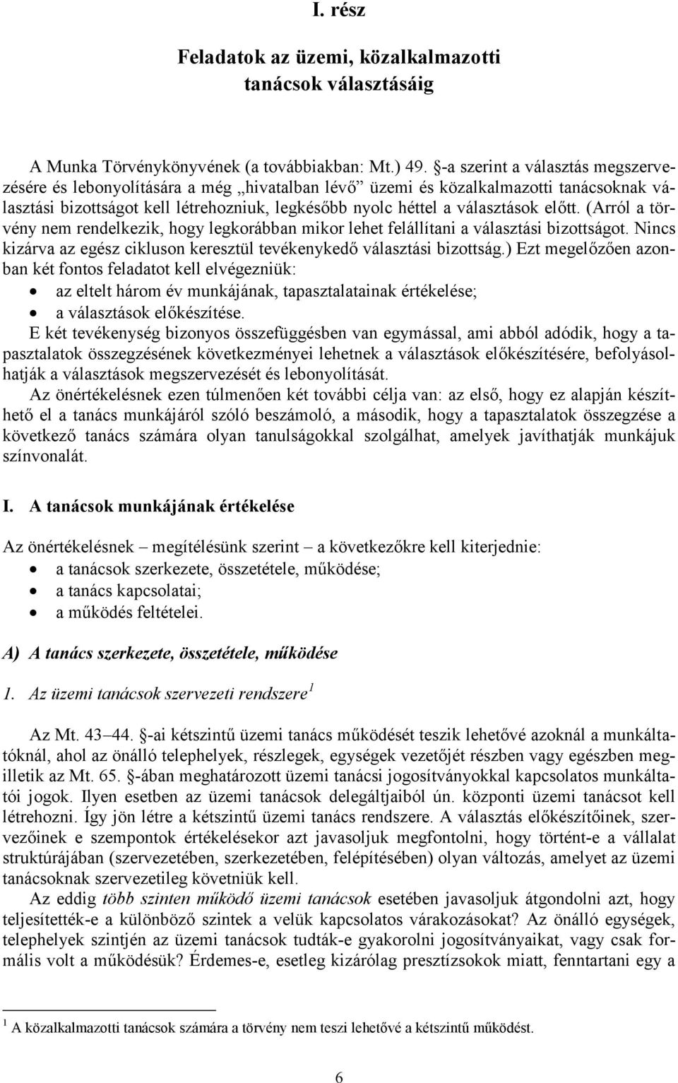 előtt. (Arról a törvény nem rendelkezik, hogy legkorábban mikor lehet felállítani a választási bizottságot. Nincs kizárva az egész cikluson keresztül tevékenykedő választási bizottság.