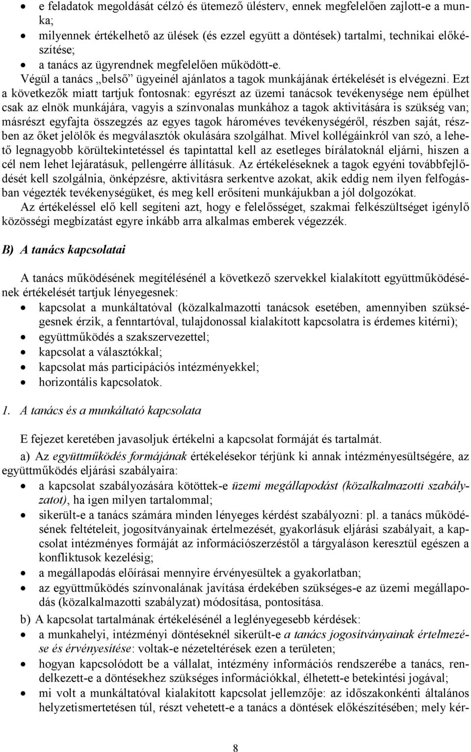 Ezt a következők miatt tartjuk fontosnak: egyrészt az üzemi tanácsok tevékenysége nem épülhet csak az elnök munkájára, vagyis a színvonalas munkához a tagok aktivitására is szükség van; másrészt