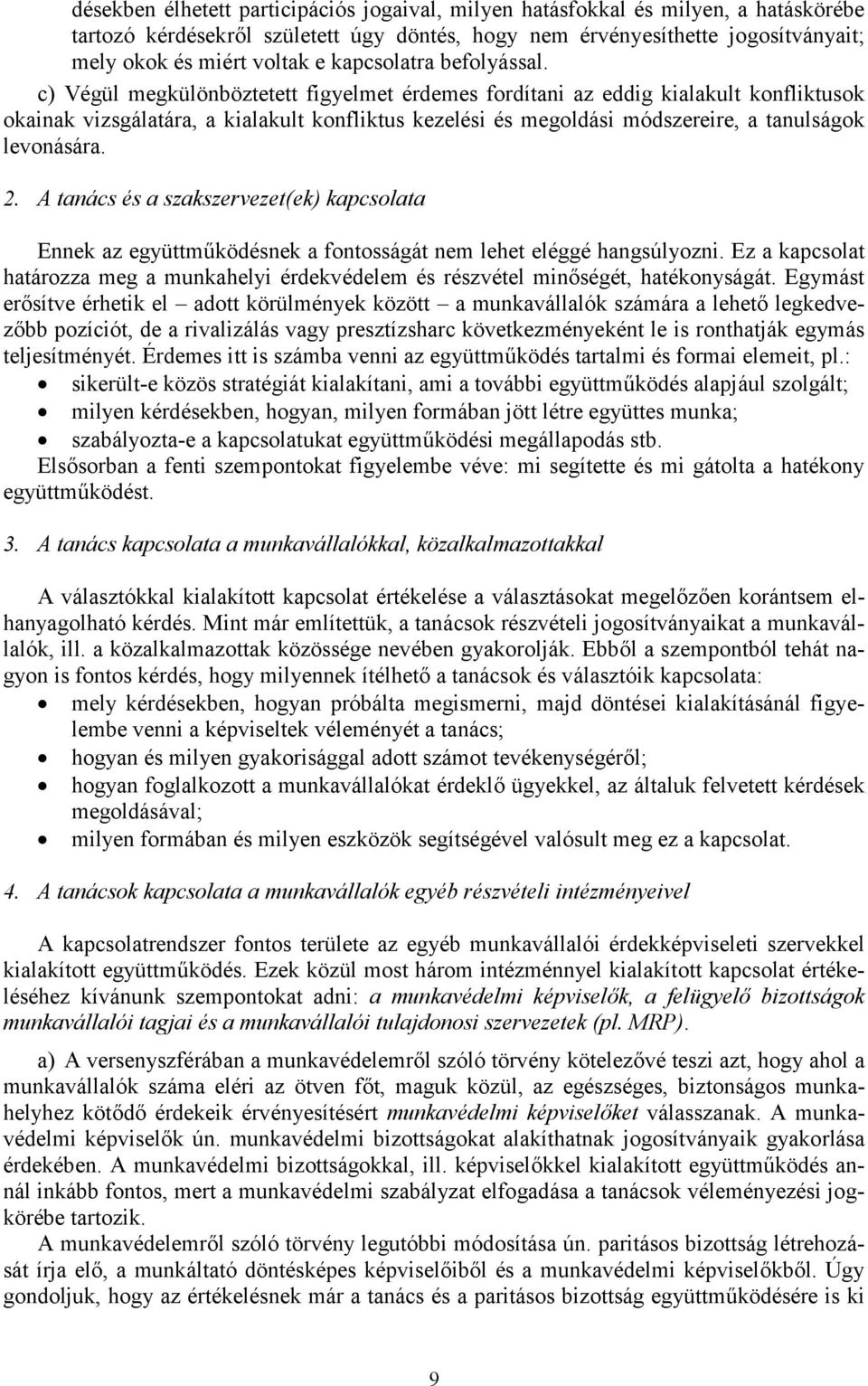 c) Végül megkülönböztetett figyelmet érdemes fordítani az eddig kialakult konfliktusok okainak vizsgálatára, a kialakult konfliktus kezelési és megoldási módszereire, a tanulságok levonására. 2.