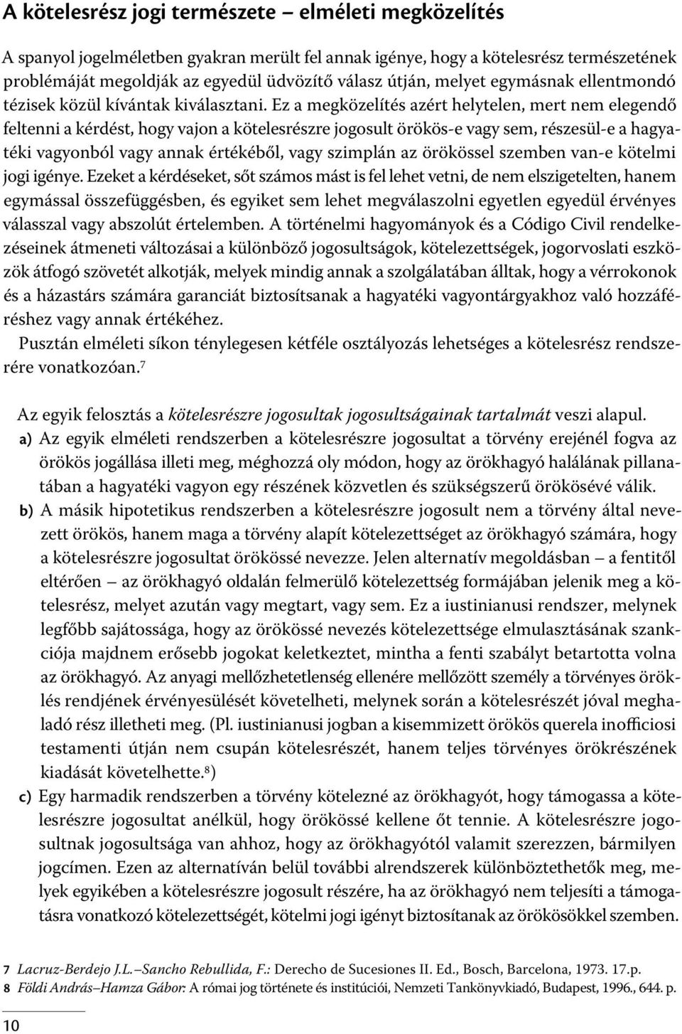 Ez a megközelítés azért helytelen, mert nem elegendő feltenni a kérdést, hogy vajon a kötelesrészre jogosult örökös-e vagy sem, részesül-e a hagyatéki vagyonból vagy annak értékéből, vagy szimplán az