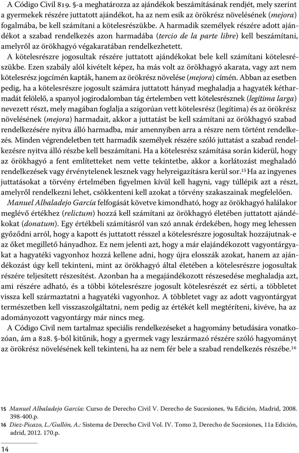 kötelesrészükbe. A harmadik személyek részére adott ajándékot a szabad rendelkezés azon harmadába (tercio de la parte libre) kell beszámítani, amelyről az örökhagyó végakaratában rendelkezhetett.