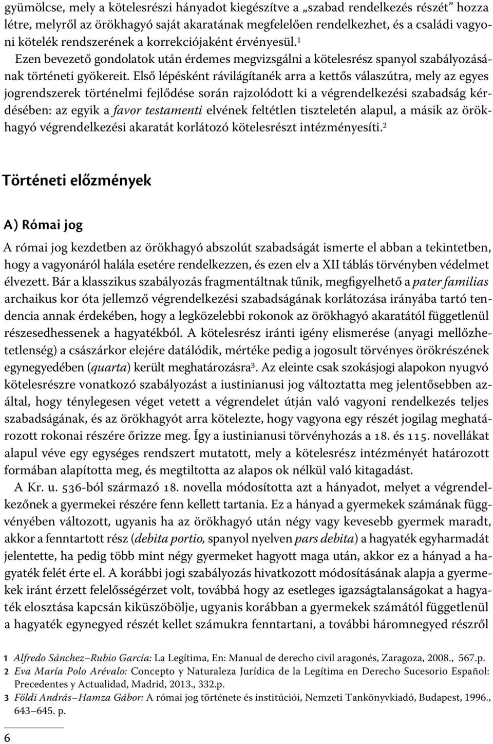 Első lépésként rávilágítanék arra a kettős válaszútra, mely az egyes jogrendszerek történelmi fejlődése során rajzolódott ki a végrendelkezési szabadság kérdésében: az egyik a favor testamenti