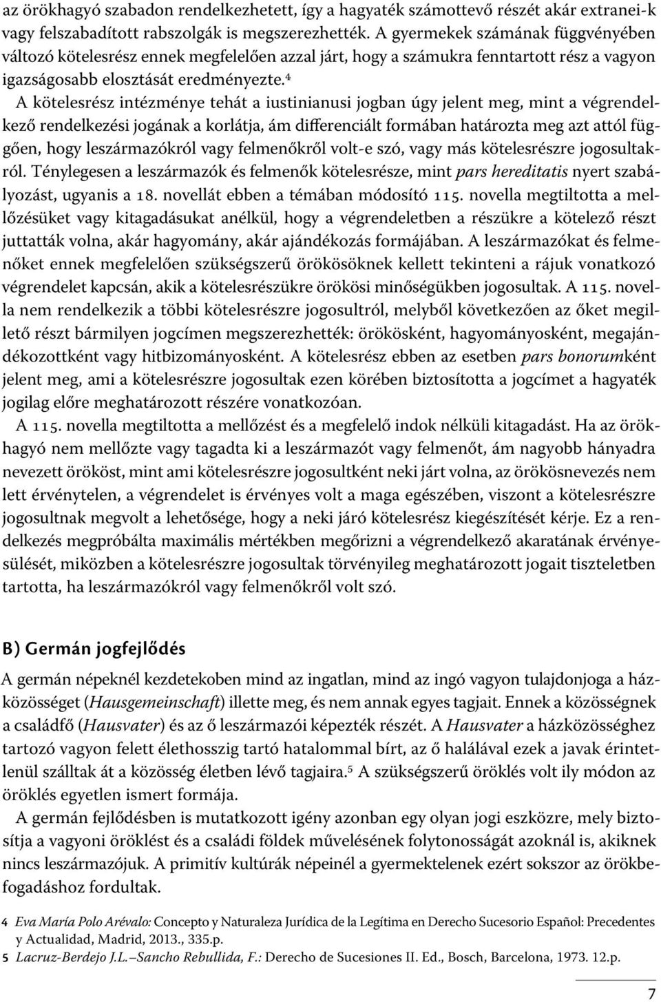 4 A kötelesrész intézménye tehát a iustinianusi jogban úgy jelent meg, mint a végrendelkező rendelkezési jogának a korlátja, ám differenciált formában határozta meg azt attól függően, hogy