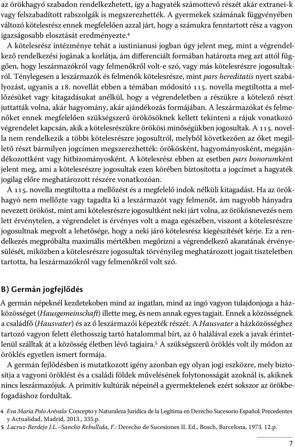 4 A kötelesrész intézménye tehát a iustinianusi jogban úgy jelent meg, mint a végrendelkező rendelkezési jogának a korlátja, ám differenciált formában határozta meg azt attól függően, hogy